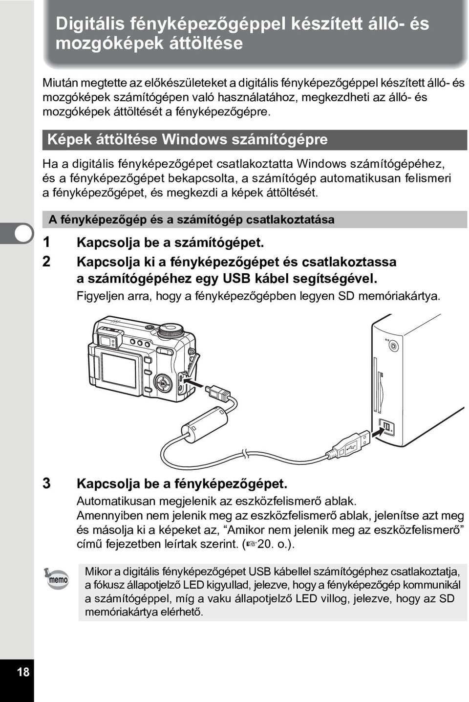 Képek áttöltése Windows számítógépre Ha a digitális fényképezõgépet csatlakoztatta Windows számítógépéhez, és a fényképezõgépet bekapcsolta, a számítógép automatikusan felismeri a fényképezõgépet, és