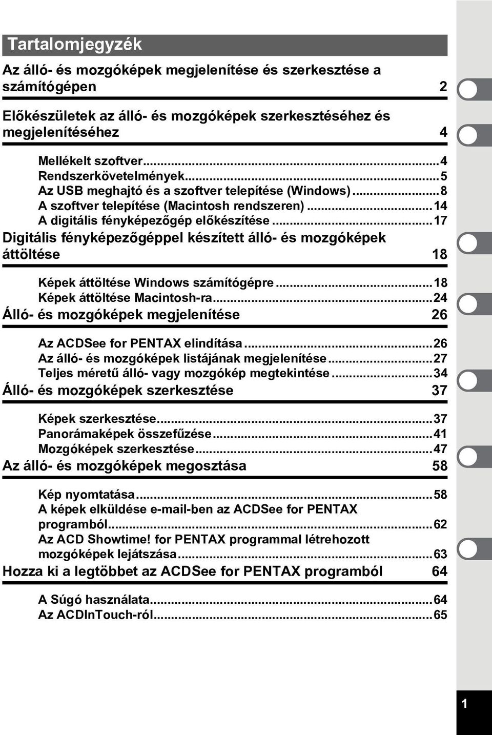 ..17 Digitális fényképezõgéppel készített álló- és mozgóképek áttöltése 18 Képek áttöltése Windows számítógépre...18 Képek áttöltése Macintosh-ra.