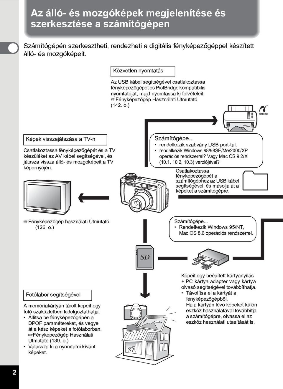 ) Képek visszajátszása a TV-n Csatlakoztassa fényképezõgépét és a TV készüléket az AV kábel segítségével, és játssza vissza álló- és mozgóképeit a TV képernyõjén. Számítógépe.