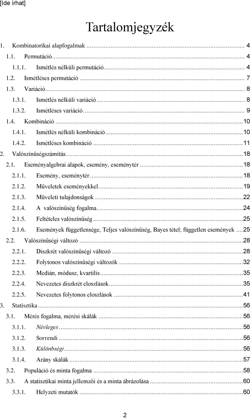 ..9..3. Műveleti tulajdoságok.....4. A valószíűség fogalma...4..5. Feltételes valószíűség...5..6. Eseméyek függetlesége, Teljes valószíűség, Bayes tétel; függetle eseméyek...5.. Valószíűségi változó.