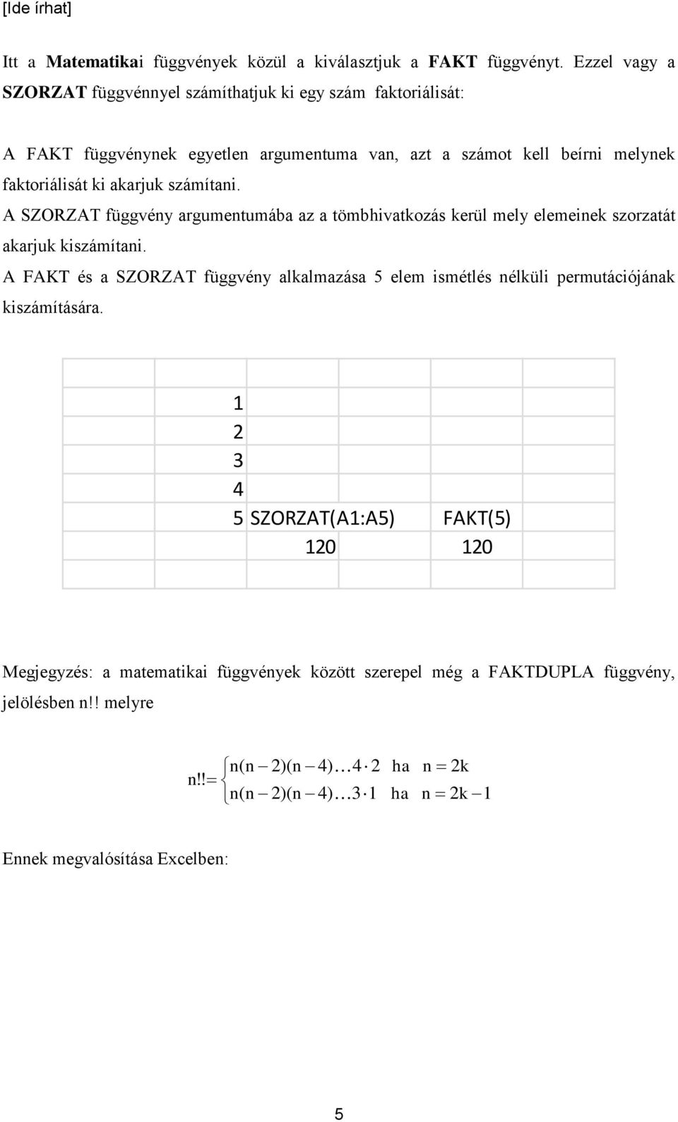 ki akarjuk számítai. A SZORZAT függvéy argumetumába az a tömbhivatkozás kerül mely elemeiek szorzatát akarjuk kiszámítai.