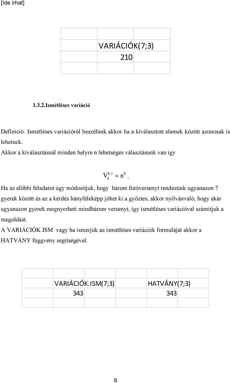 Ha az előbbi feladatot úgy módosítjuk, hogy három futóverseyt redezük ugyaazo 7 gyerek között és az a kérdés háyféleké jöhet ki a győztes, akkor yilvávaló,