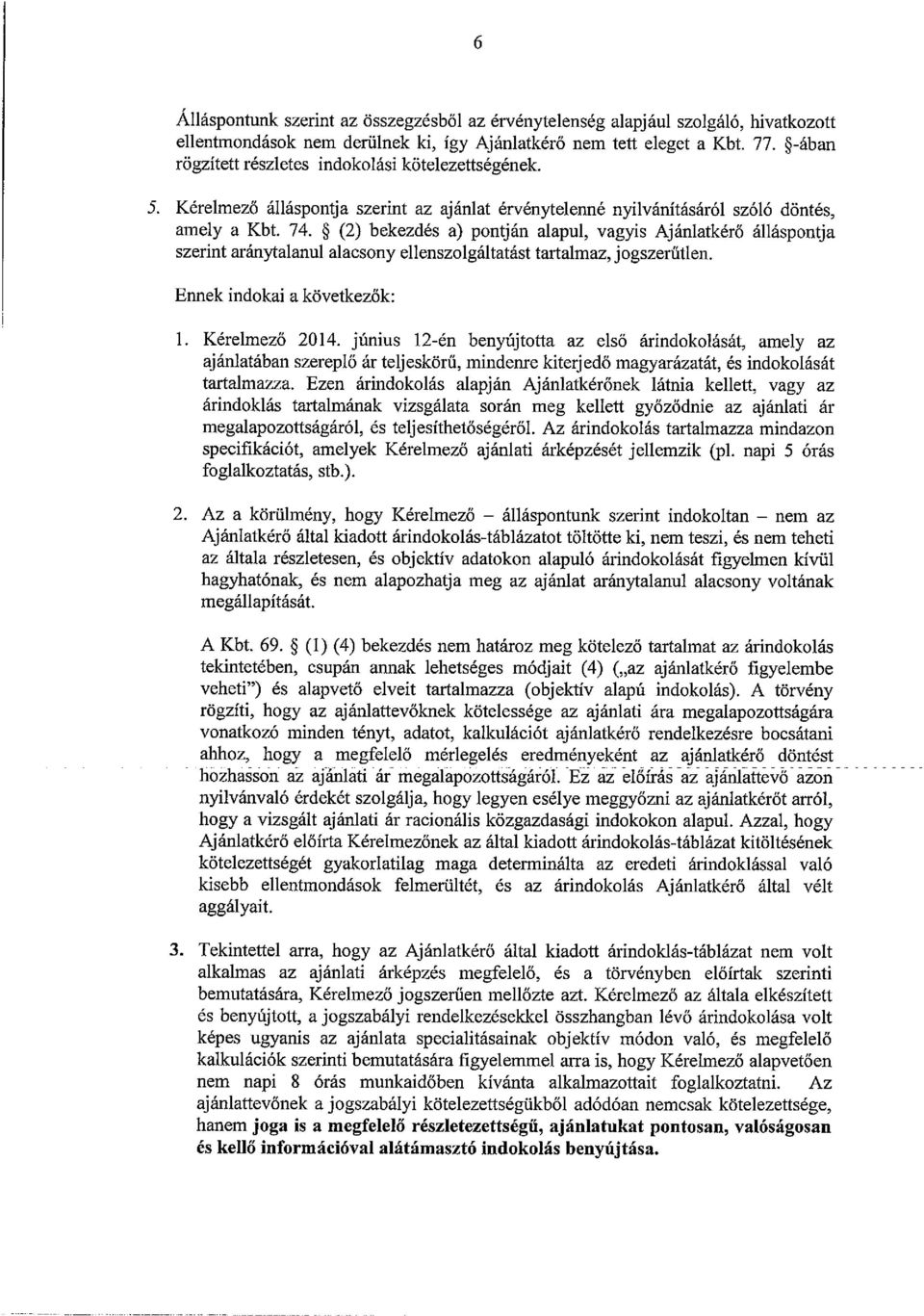 ~ (2) bekezdés a) pontján alapul, vagyis Ajánlatkérő álláspontja szerint aránytalanul alacsony ellenszolgáltatást tartalmaz, jogszerűtlen. Ennek indokai a következők; 1. Kérelmező 2014.