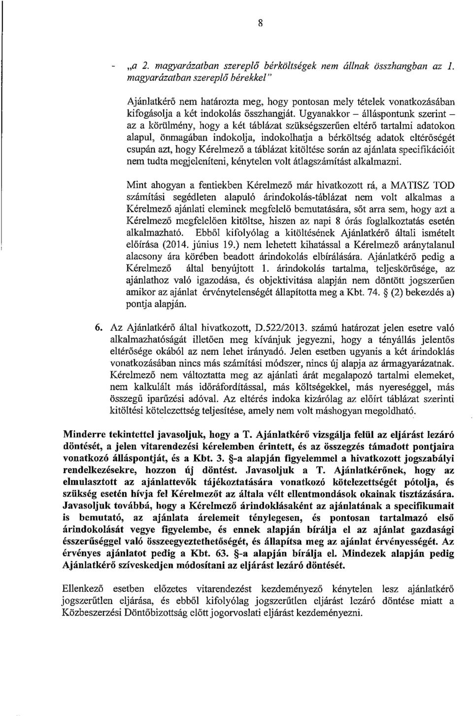 Ugyanakkor álláspontunk szerint az a körülmény, hogy a két táblázat szükségszerűen eltérő tartalmi adatokon alapul, önmagában indokolja, indokolhatja a bérköltség adatok eltérőségét Csupán azt, hogy