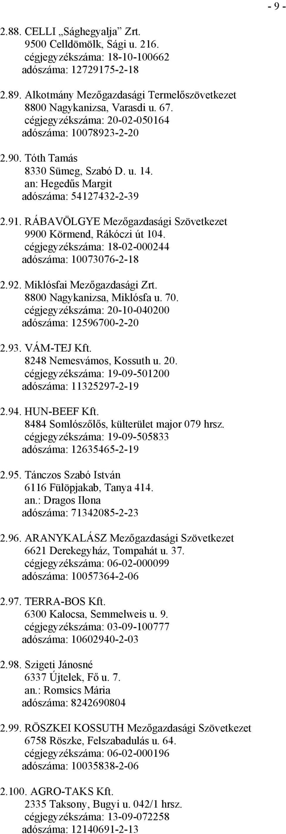 RÁBAVÖLGYE Mezőgazdasági Szövetkezet 9900 Körmend, Rákóczi út 104. cégjegyzékszáma: 18-02-000244 adószáma: 10073076-2-18 2.92. Miklósfai Mezőgazdasági Zrt. 8800 Nagykanizsa, Miklósfa u. 70.