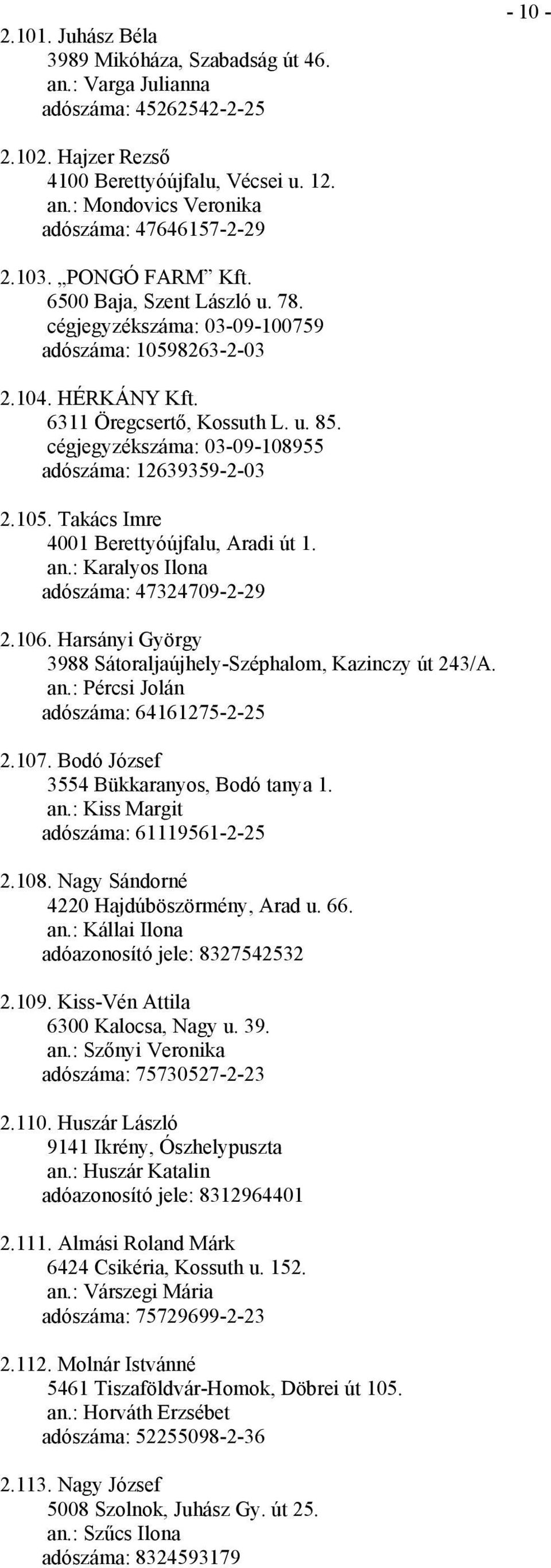 cégjegyzékszáma: 03-09-108955 adószáma: 12639359-2-03 2.105. Takács Imre 4001 Berettyóújfalu, Aradi út 1. an.: Karalyos Ilona adószáma: 47324709-2-29 2.106.