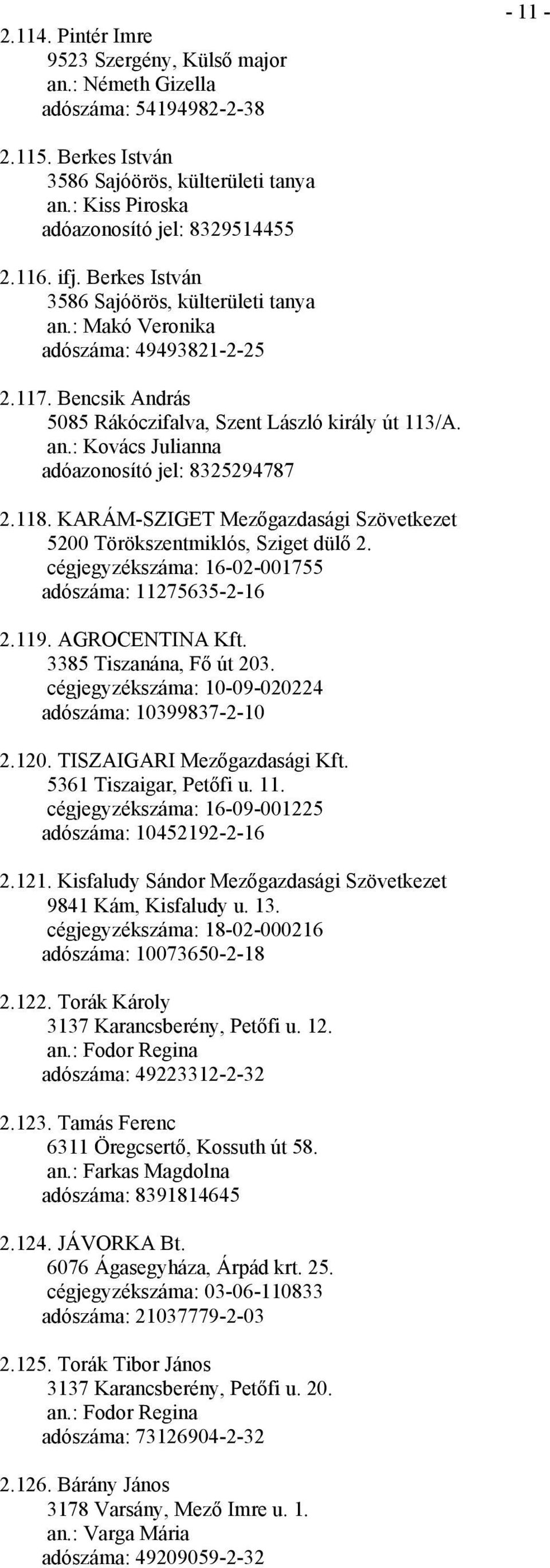 118. KARÁM-SZIGET Mezőgazdasági Szövetkezet 5200 Törökszentmiklós, Sziget dülő 2. cégjegyzékszáma: 16-02-001755 adószáma: 11275635-2-16 2.119. AGROCENTINA Kft. 3385 Tiszanána, Fő út 203.