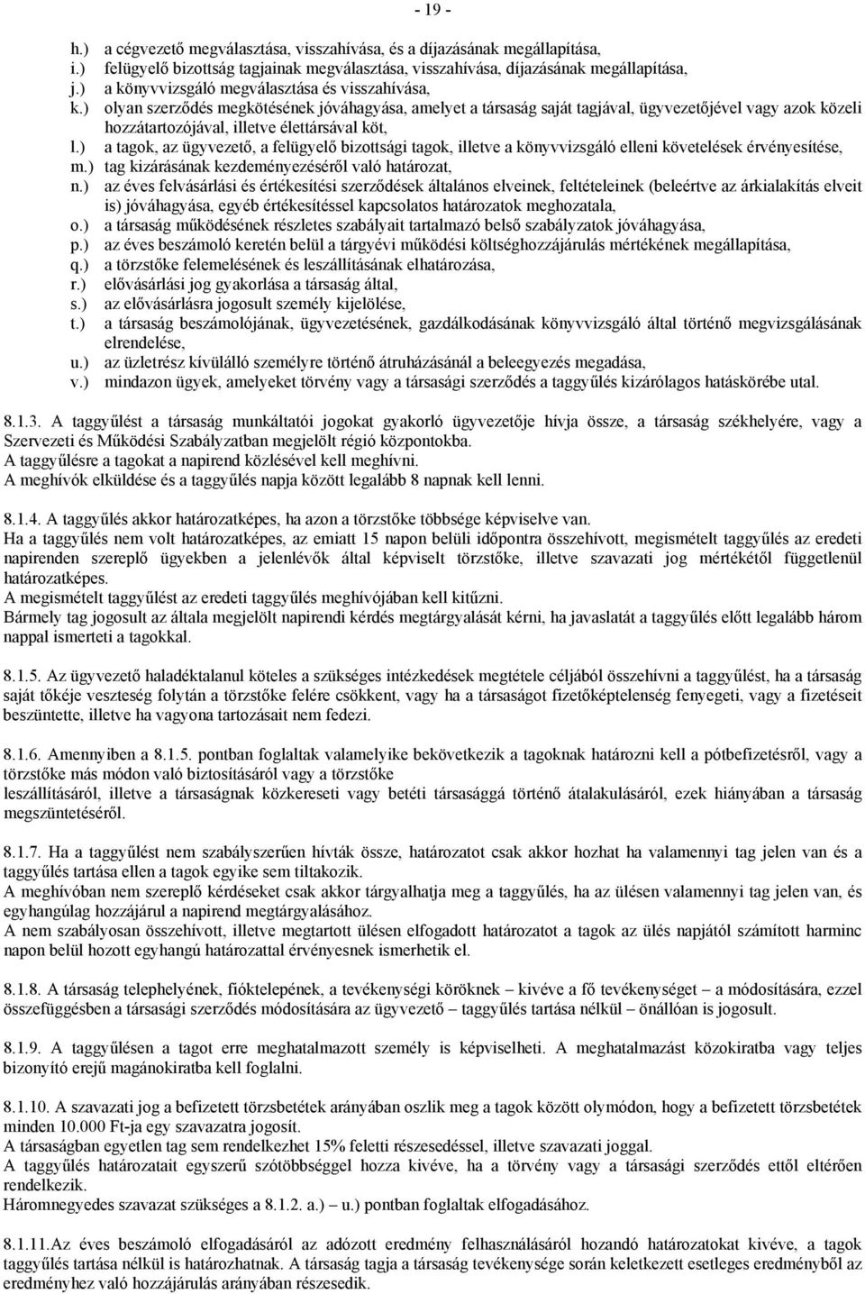 ) olyan szerződés megkötésének jóváhagyása, amelyet a társaság saját tagjával, ügyvezetőjével vagy azok közeli hozzátartozójával, illetve élettársával köt, l.