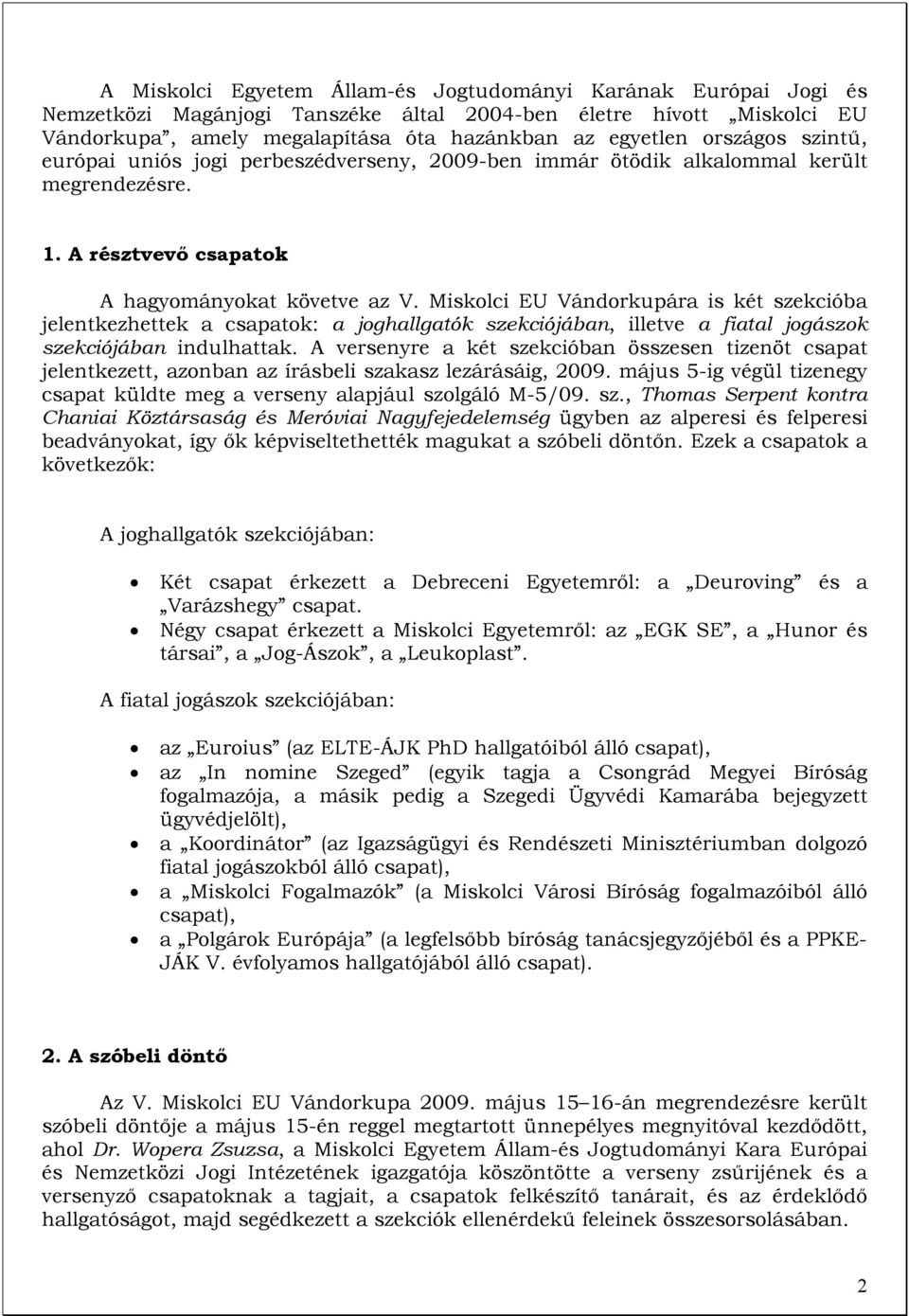 Miskolci EU Vándorkupára is két szekcióba jelentkezhettek a csapatok: a joghallgatók szekciójában, illetve a fiatal jogászok szekciójában indulhattak.