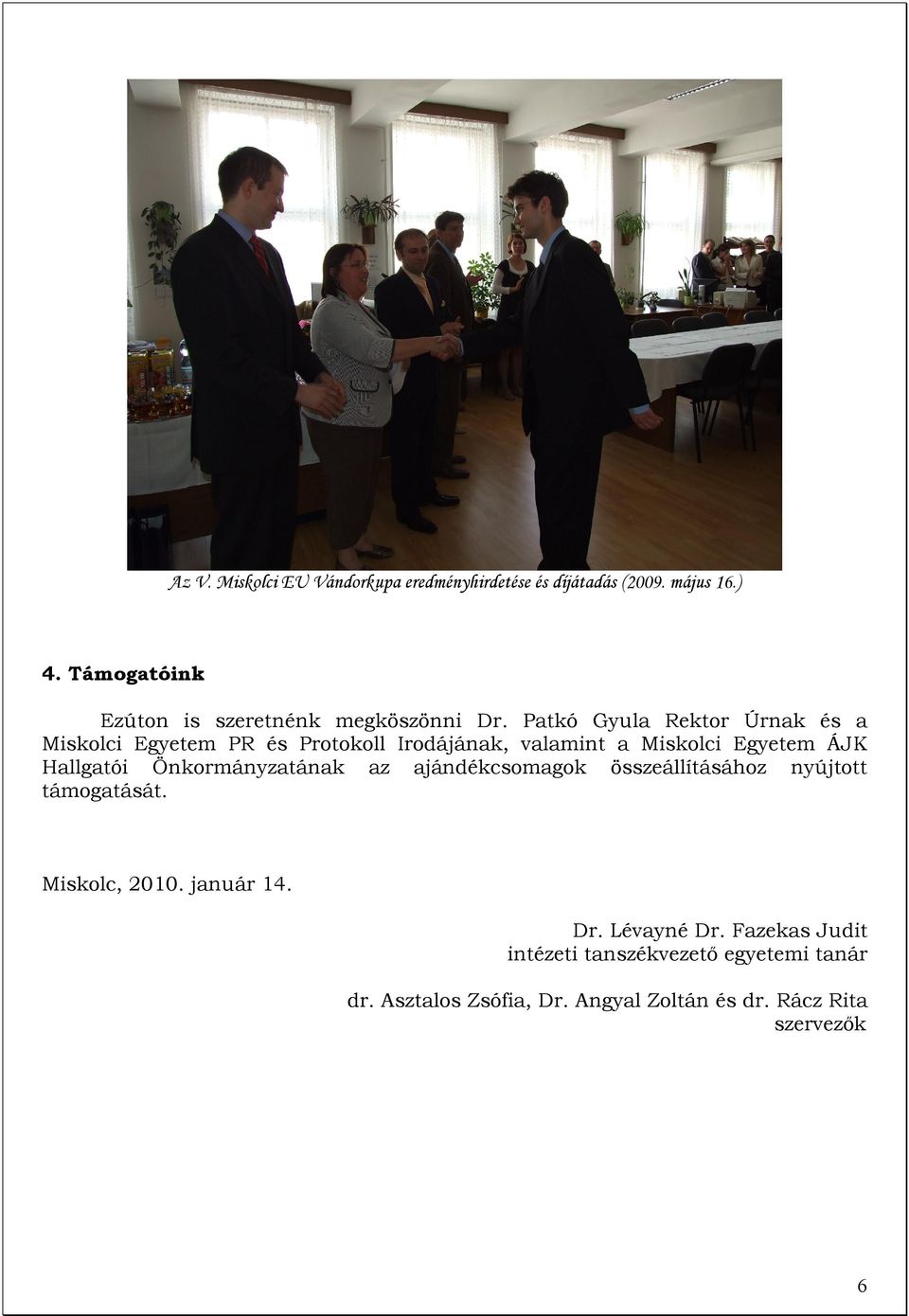 Patkó Gyula Rektor Úrnak és a Miskolci Egyetem PR és Protokoll Irodájának, valamint a Miskolci Egyetem ÁJK Hallgatói