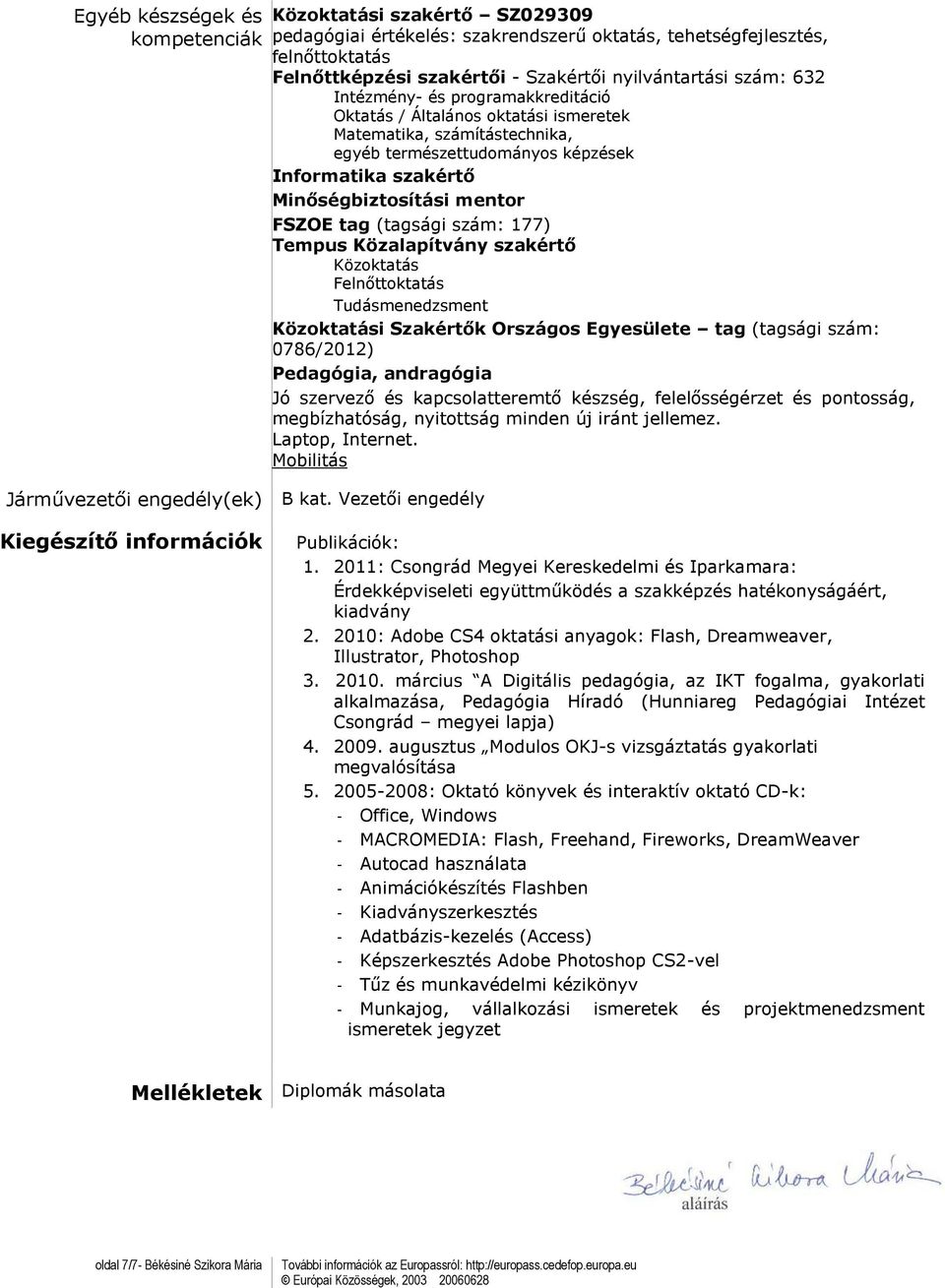 programakkreditáció Oktatás / Általános oktatási ismeretek Matematika, számítástechnika, egyéb természettudományos ek Informatika szakértő Minőségbiztosítási mentor FSZOE tag (tagsági szám: 177)