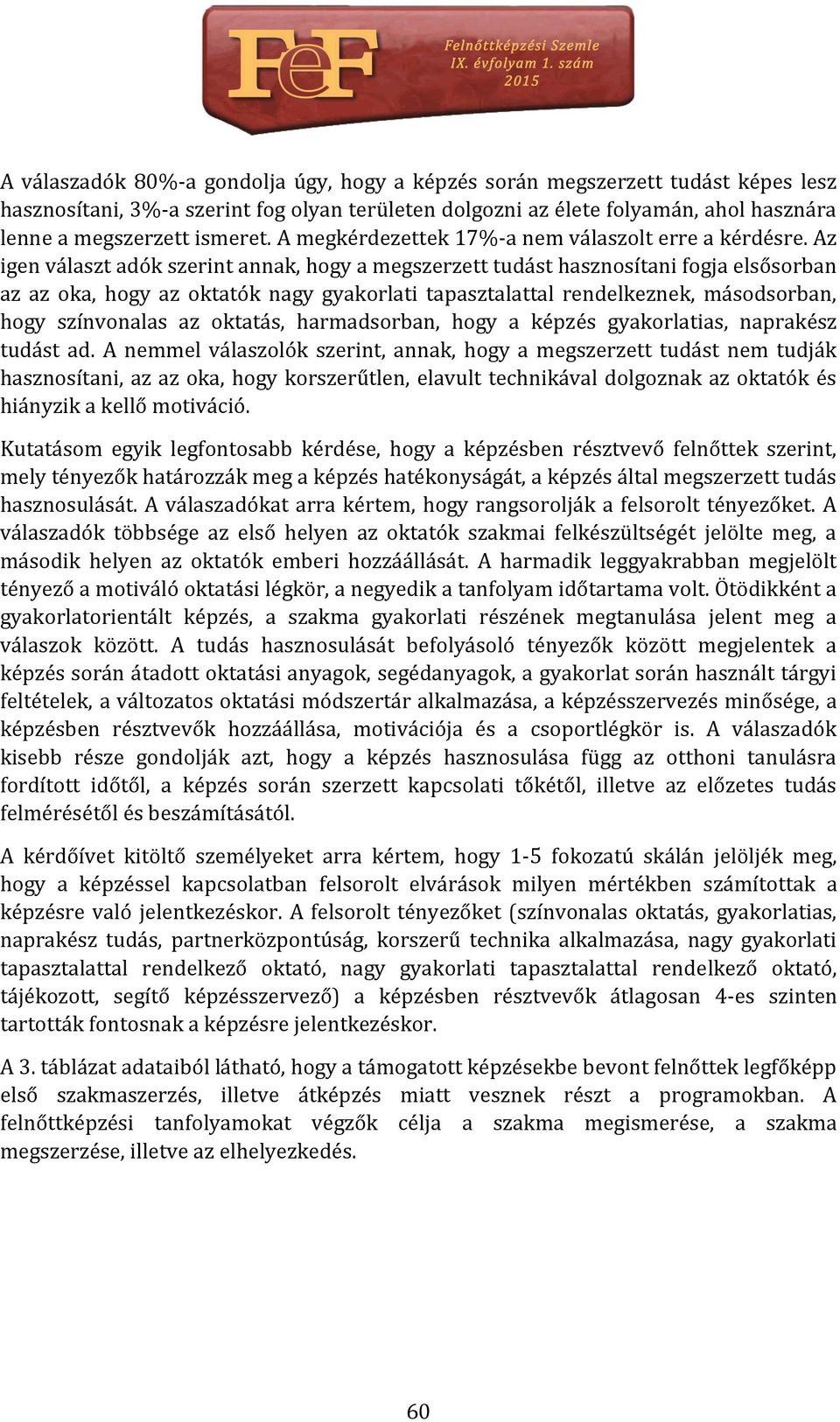 Az igen választ adók szerint annak, hogy a megszerzett tudást hasznosítani fogja elsősorban az az oka, hogy az oktatók nagy gyakorlati tapasztalattal rendelkeznek, másodsorban, hogy színvonalas az