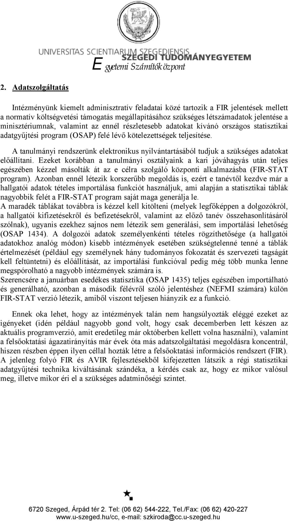 A tanulmányi rendszerünk elektronikus nyilvántartásából tudjuk a szükséges adatokat előállítani.