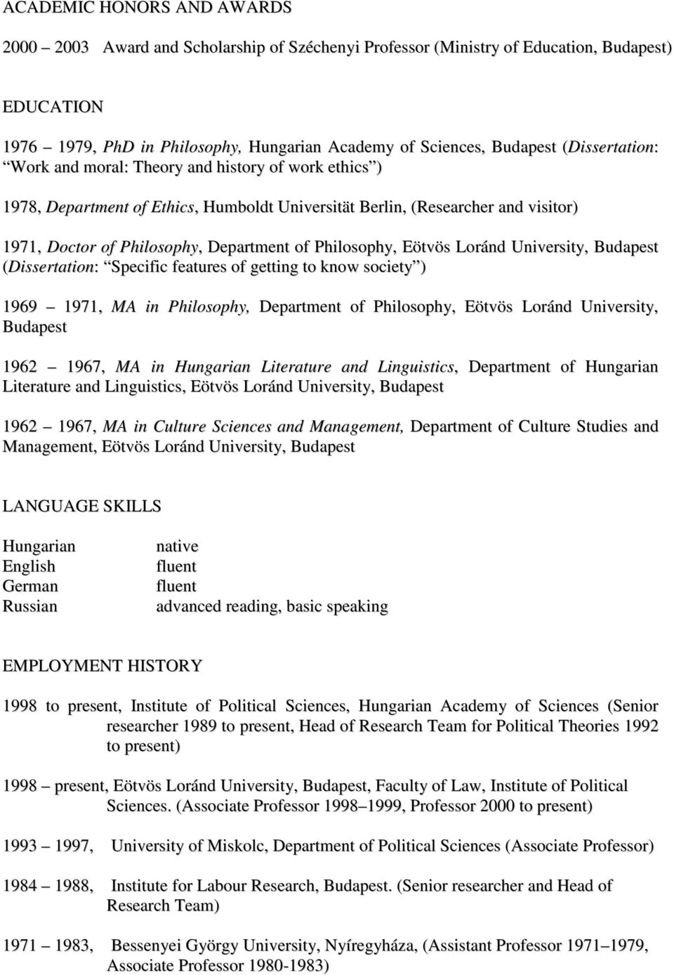 Philosophy, Eötvös Loránd University, Budapest (Dissertation: Specific features of getting to know society ) 1969 1971, MA in Philosophy, Department of Philosophy, Eötvös Loránd University, Budapest