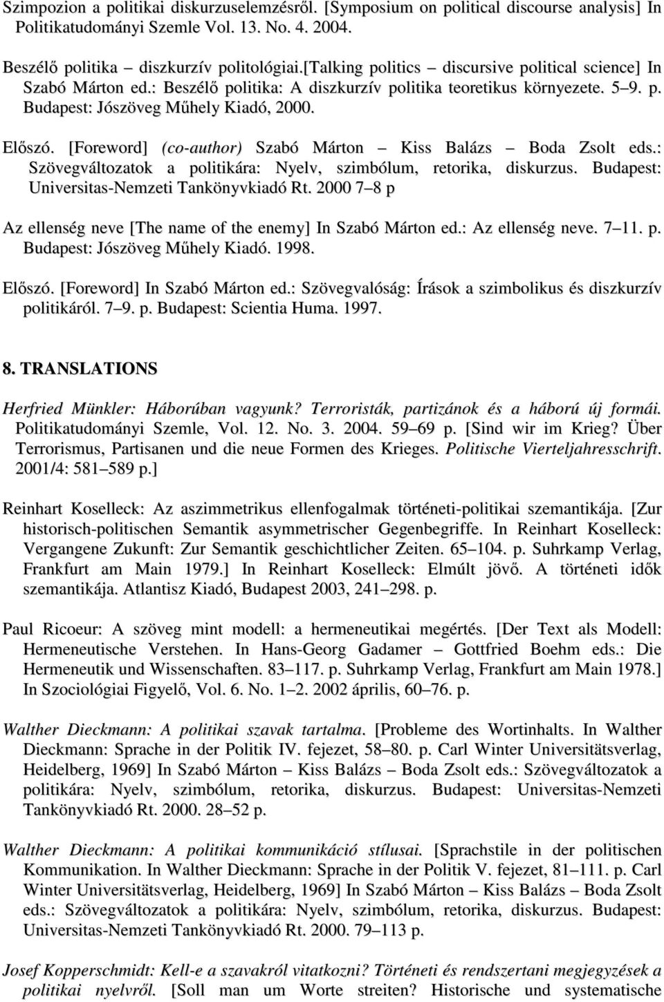 [Foreword] (co-author) Szabó Márton Kiss Balázs Boda Zsolt eds.: Szövegváltozatok a politikára: Nyelv, szimbólum, retorika, diskurzus. Budapest: Universitas-Nemzeti Tankönyvkiadó Rt.