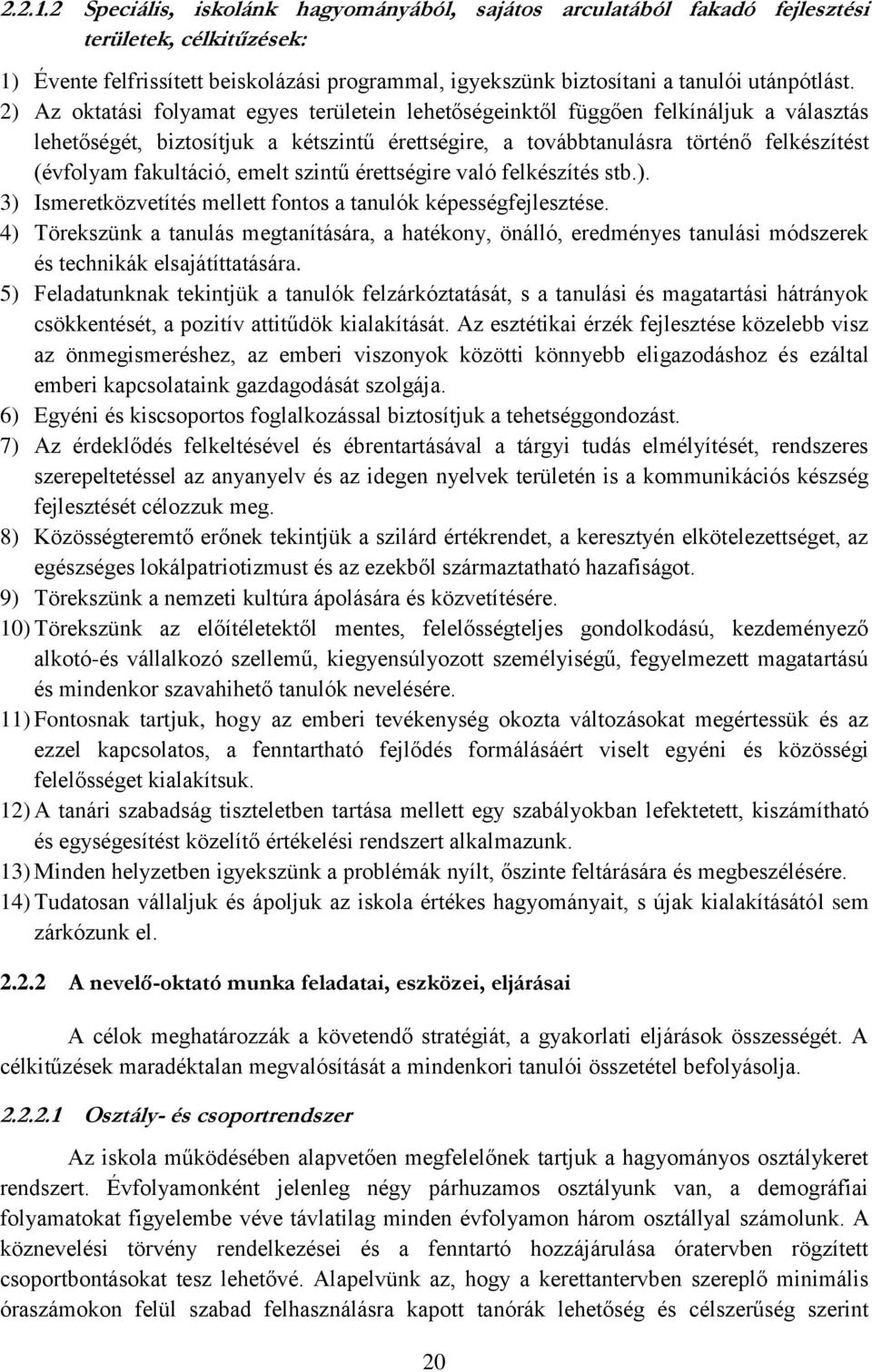 2) Az oktatási folyamat egyes területein lehetőségeinktől függően felkínáljuk a választás lehetőségét, biztosítjuk a kétszintű érettségire, a továbbtanulásra történő felkészítést (évfolyam