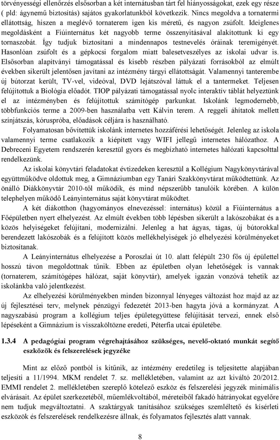 Ideiglenes megoldásként a Fiúinternátus két nagyobb terme összenyitásával alakítottunk ki egy tornaszobát. Így tudjuk biztosítani a mindennapos testnevelés óráinak teremigényét.