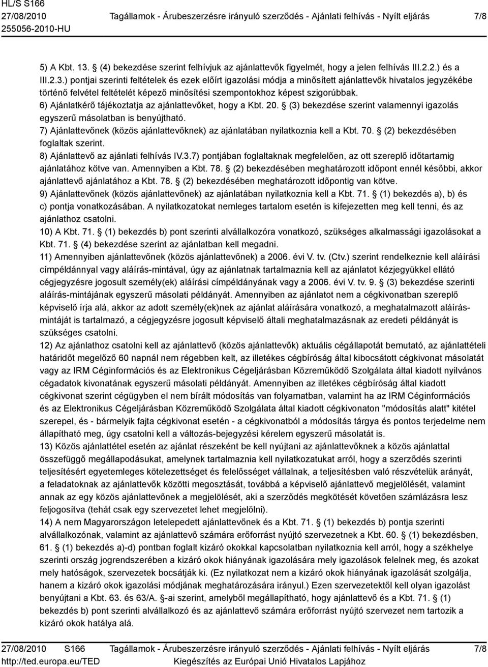 ) pontjai szerinti feltételek és ezek előírt igazolási módja a minősített ajánlattevők hivatalos jegyzékébe történő felvétel feltételét képező minősítési szempontokhoz képest szigorúbbak.