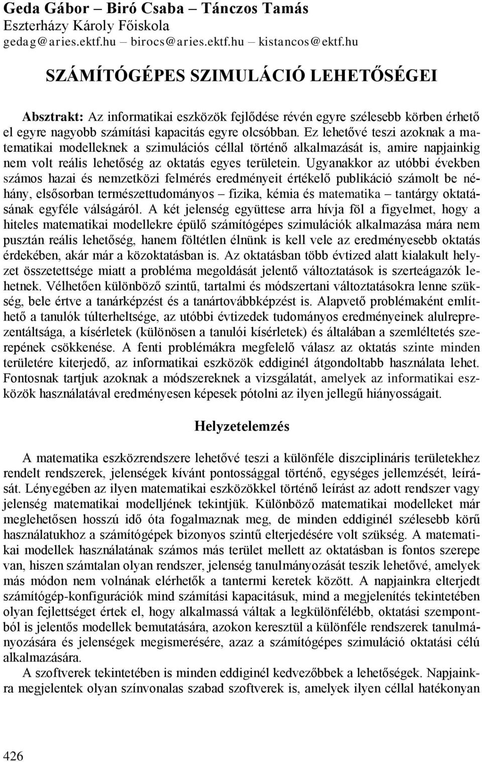 Ez lehetővé teszi azoknak a matematikai modelleknek a szimulációs céllal történő alkalmazását is, amire napjainkig nem volt reális lehetőség az oktatás egyes területein.