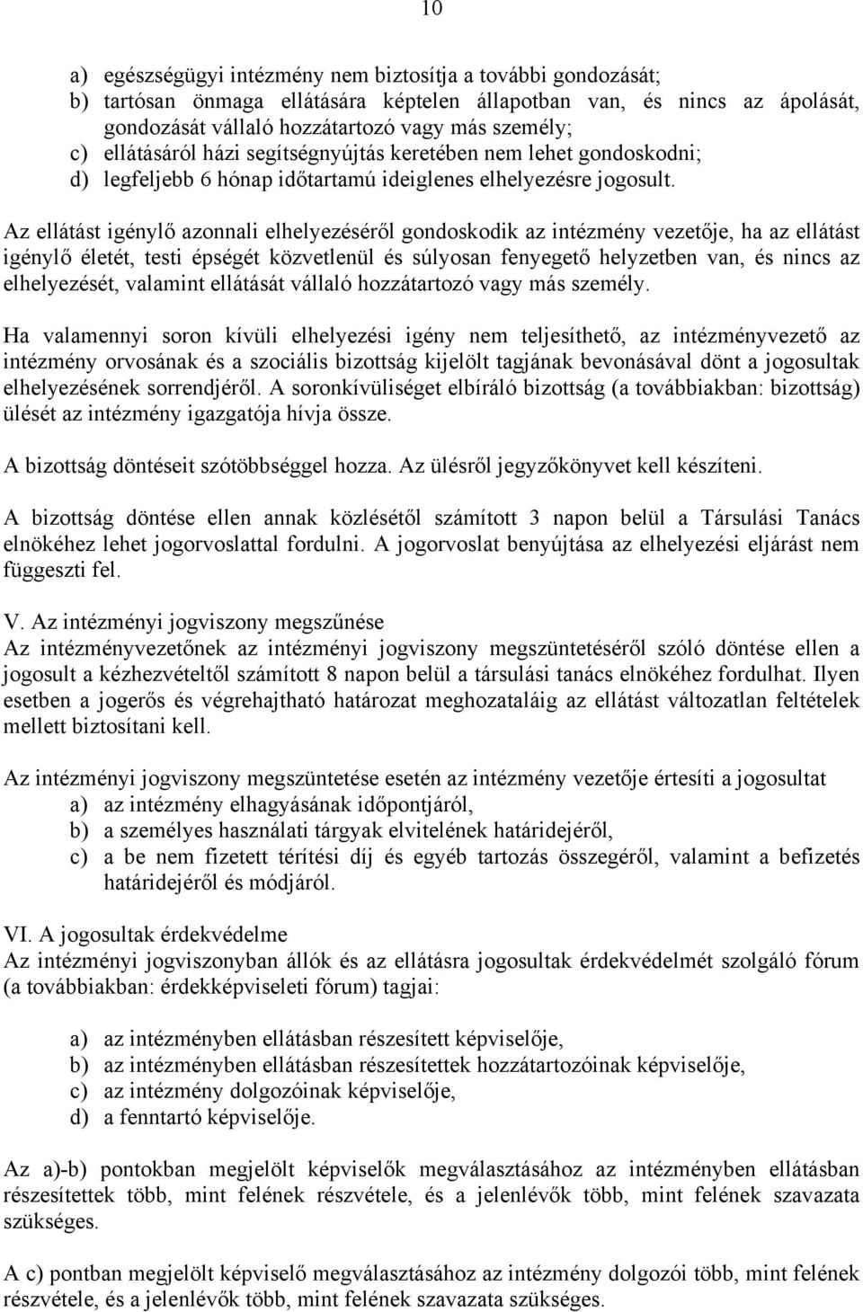 Az ellátást igénylő azonnali elhelyezéséről gondoskodik az intézmény vezetője, ha az ellátást igénylő életét, testi épségét közvetlenül és súlyosan fenyegető helyzetben van, és nincs az elhelyezését,