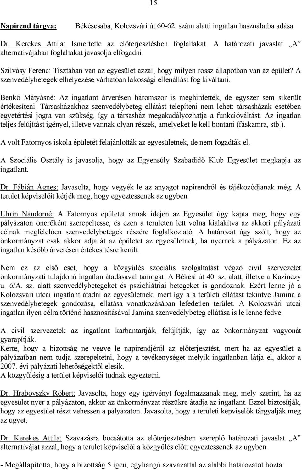 A szenvedélybetegek elhelyezése várhatóan lakossági ellenállást fog kiváltani. Benkő Mátyásné: Az ingatlant árverésen háromszor is meghirdették, de egyszer sem sikerült értékesíteni.