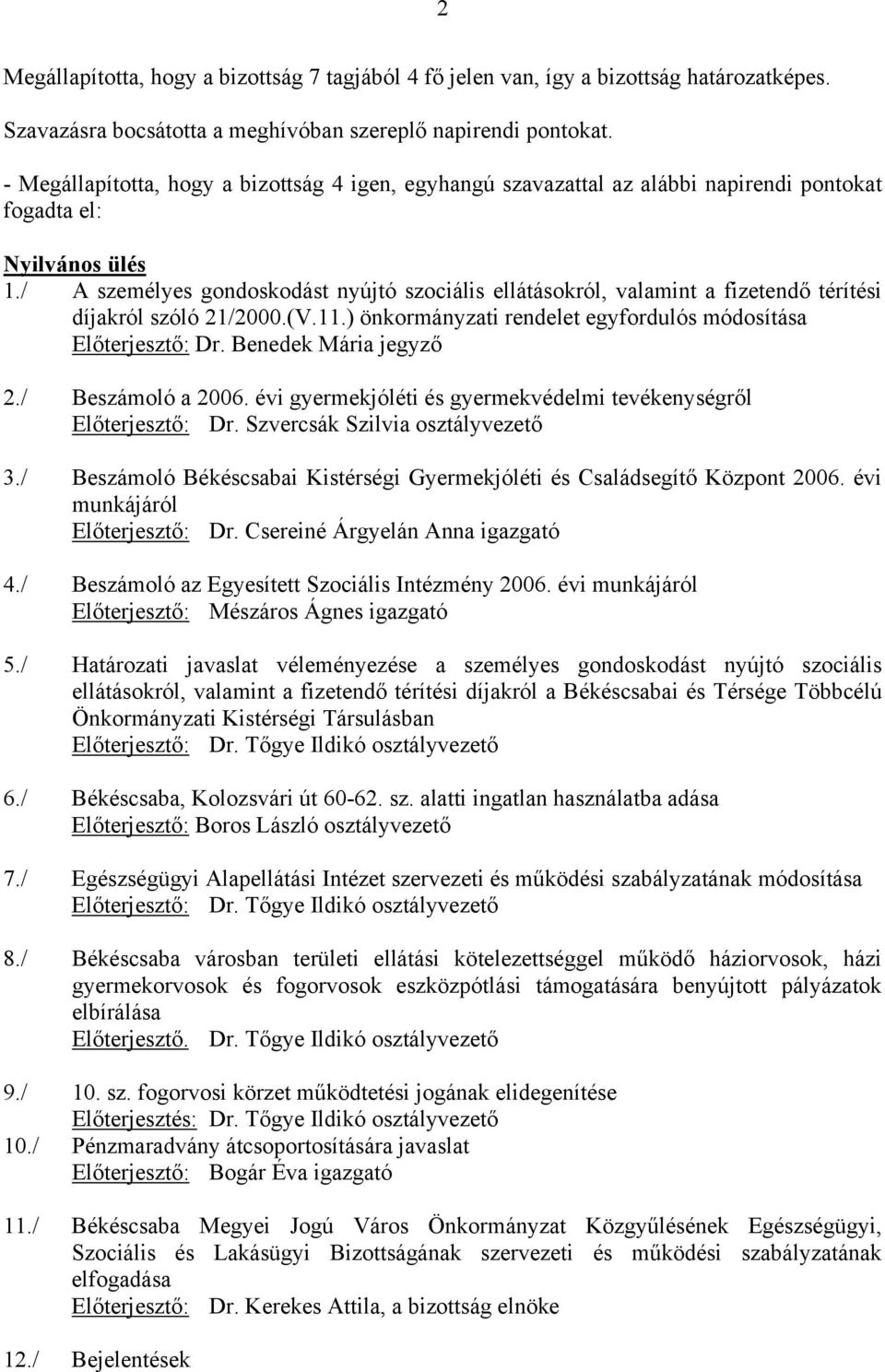 / A személyes gondoskodást nyújtó szociális ellátásokról, valamint a fizetendő térítési díjakról szóló 21/2000.(V.11.) önkormányzati rendelet egyfordulós módosítása Előterjesztő: Dr.