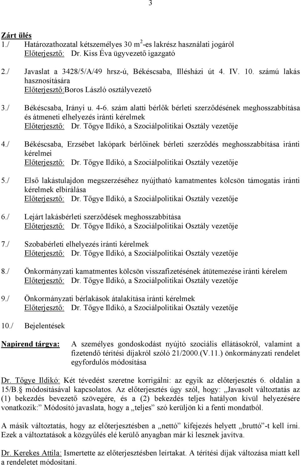 szám alatti bérlők bérleti szerződésének meghosszabbítása és átmeneti elhelyezés iránti kérelmek Előterjesztő: Dr. Tőgye Ildikó, a Szociálpolitikai Osztály vezetője 4.