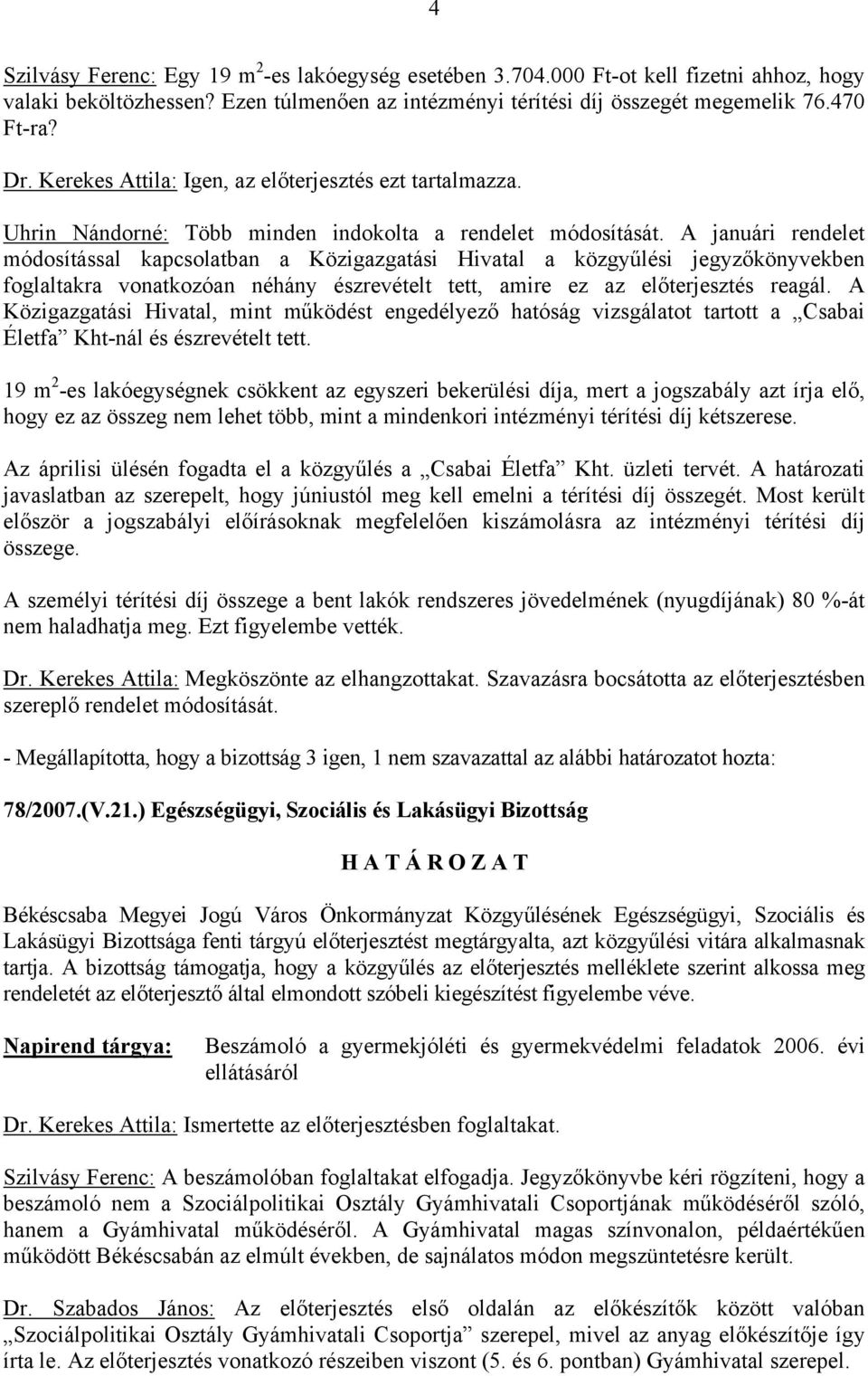 A januári rendelet módosítással kapcsolatban a Közigazgatási Hivatal a közgyűlési jegyzőkönyvekben foglaltakra vonatkozóan néhány észrevételt tett, amire ez az előterjesztés reagál.