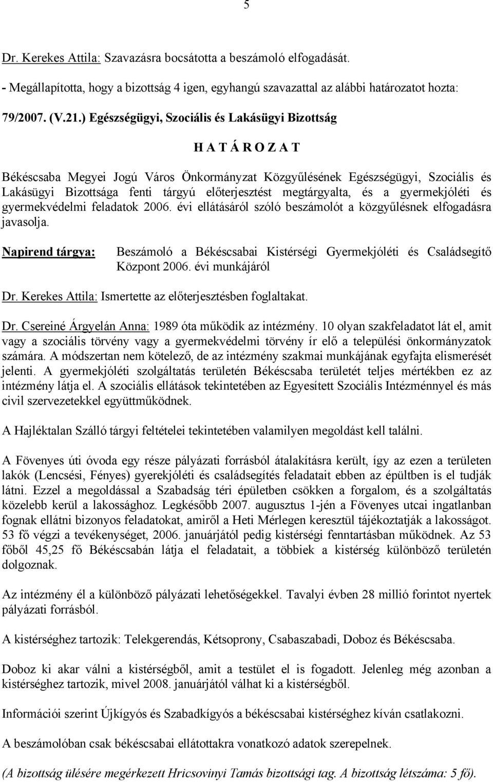 megtárgyalta, és a gyermekjóléti és gyermekvédelmi feladatok 2006. évi ellátásáról szóló beszámolót a közgyűlésnek elfogadásra javasolja.