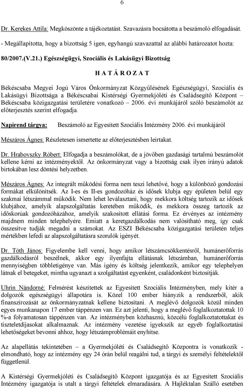 ) Egészségügyi, Szociális és Lakásügyi Bizottság H A T Á R O Z A T Békéscsaba Megyei Jogú Város Önkormányzat Közgyűlésének Egészségügyi, Szociális és Lakásügyi Bizottsága a Békéscsabai Kistérségi