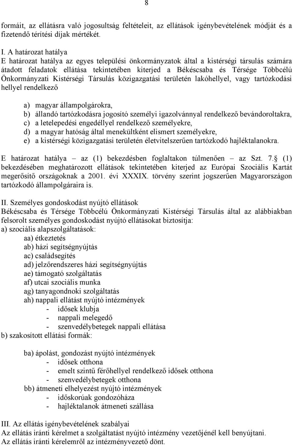 Önkormányzati Kistérségi Társulás közigazgatási területén lakóhellyel, vagy tartózkodási hellyel rendelkező a) magyar állampolgárokra, b) állandó tartózkodásra jogosító személyi igazolvánnyal