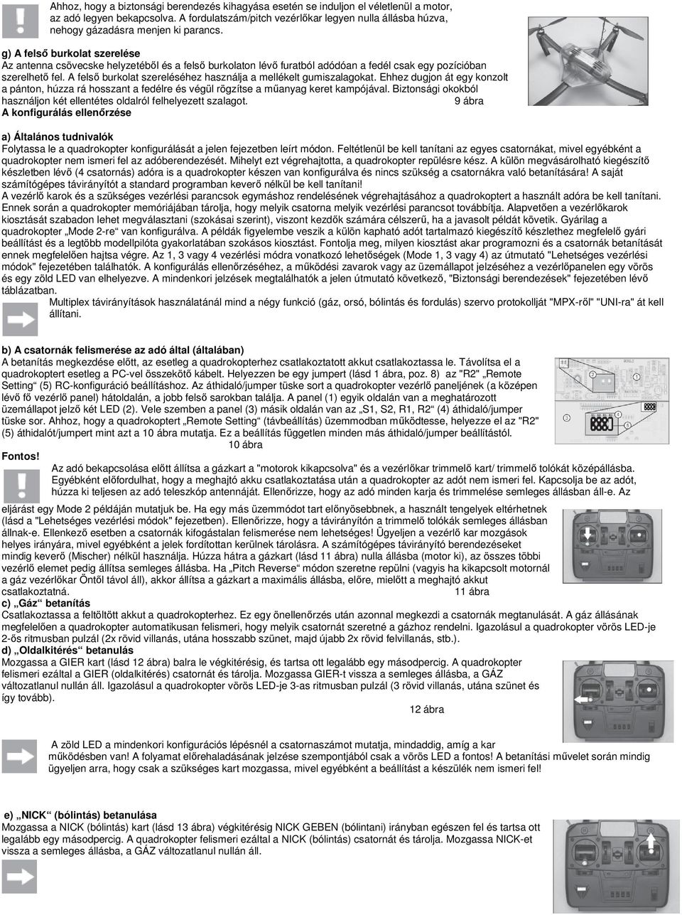 g) A felső burkolat szerelése Az antenna csövecske helyzetéből és a felső burkolaton lévő furatból adódóan a fedél csak egy pozícióban szerelhető fel.