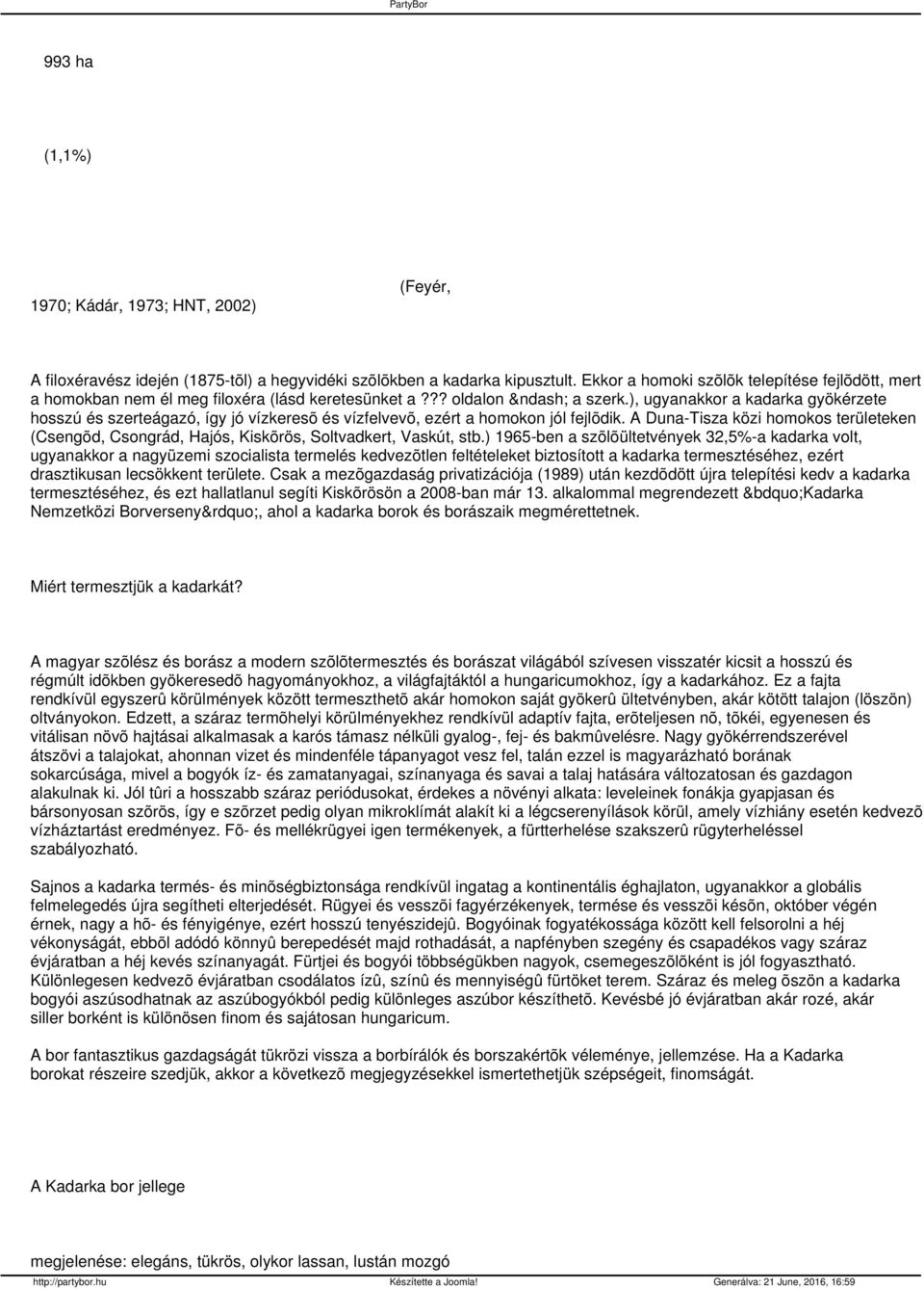 ), ugyanakkor a kadarka gyökérzete hosszú és szerteágazó, így jó vízkeresõ és vízfelvevõ, ezért a homokon jól fejlõdik.