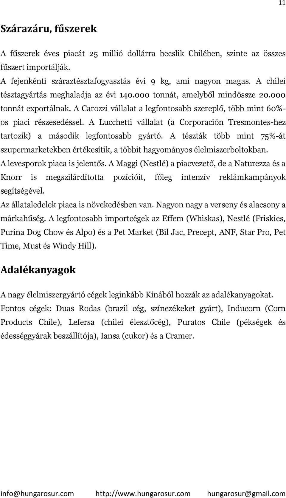 A Lucchetti vállalat (a Corporación Tresmontes-hez tartozik) a második legfontosabb gyártó. A tészták több mint 75%-át szupermarketekben értékesítik, a többit hagyományos élelmiszerboltokban.