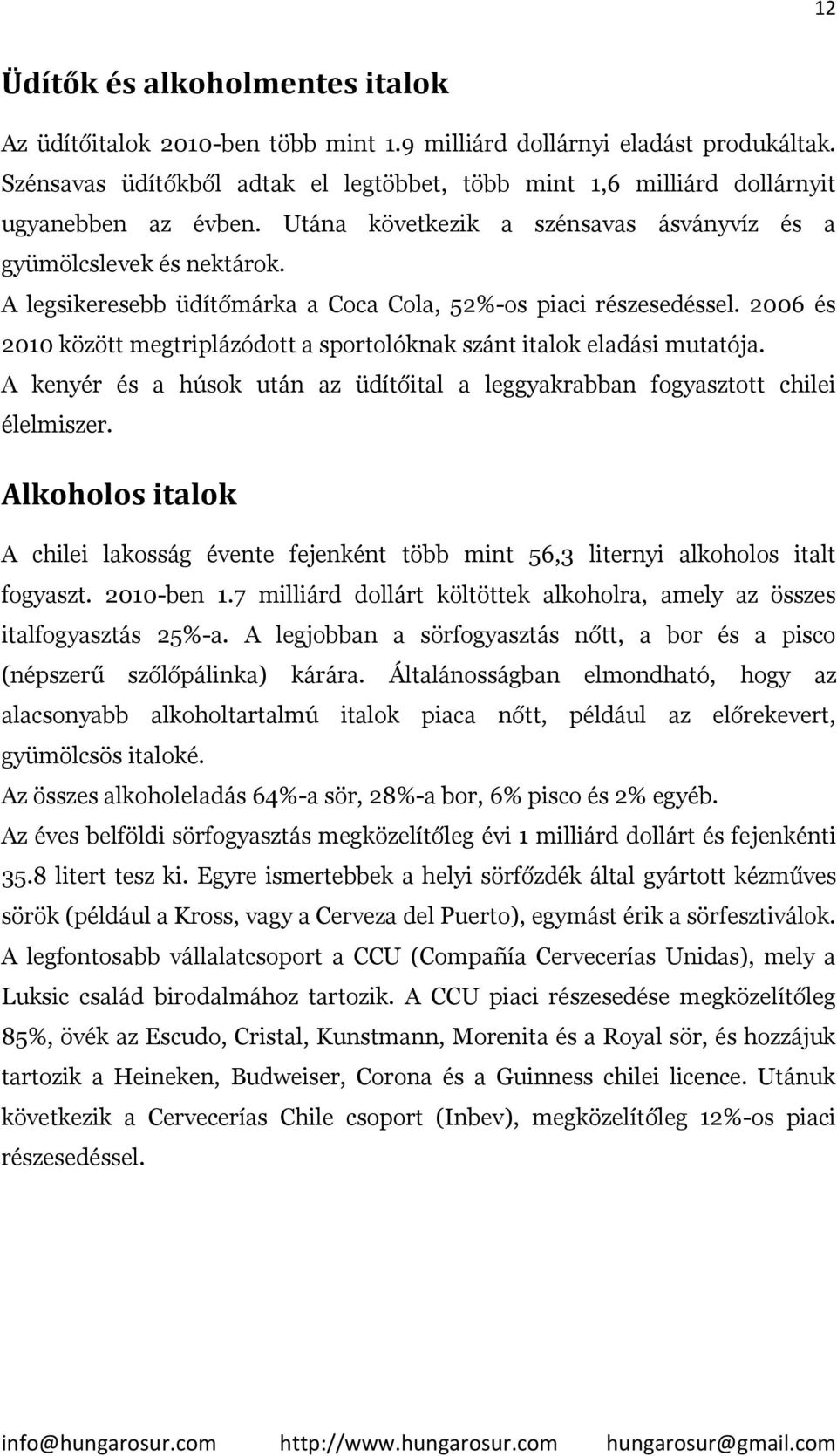 A legsikeresebb üdítőmárka a Coca Cola, 52%-os piaci részesedéssel. 2006 és 2010 között megtriplázódott a sportolóknak szánt italok eladási mutatója.