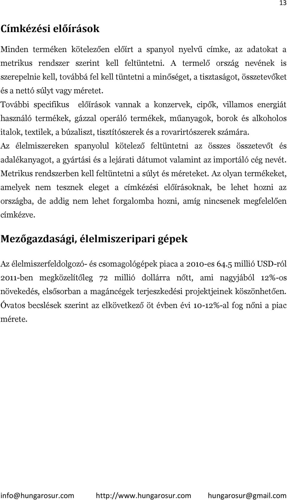 További specifikus előírások vannak a konzervek, cipők, villamos energiát használó termékek, gázzal operáló termékek, műanyagok, borok és alkoholos italok, textilek, a búzaliszt, tisztítószerek és a