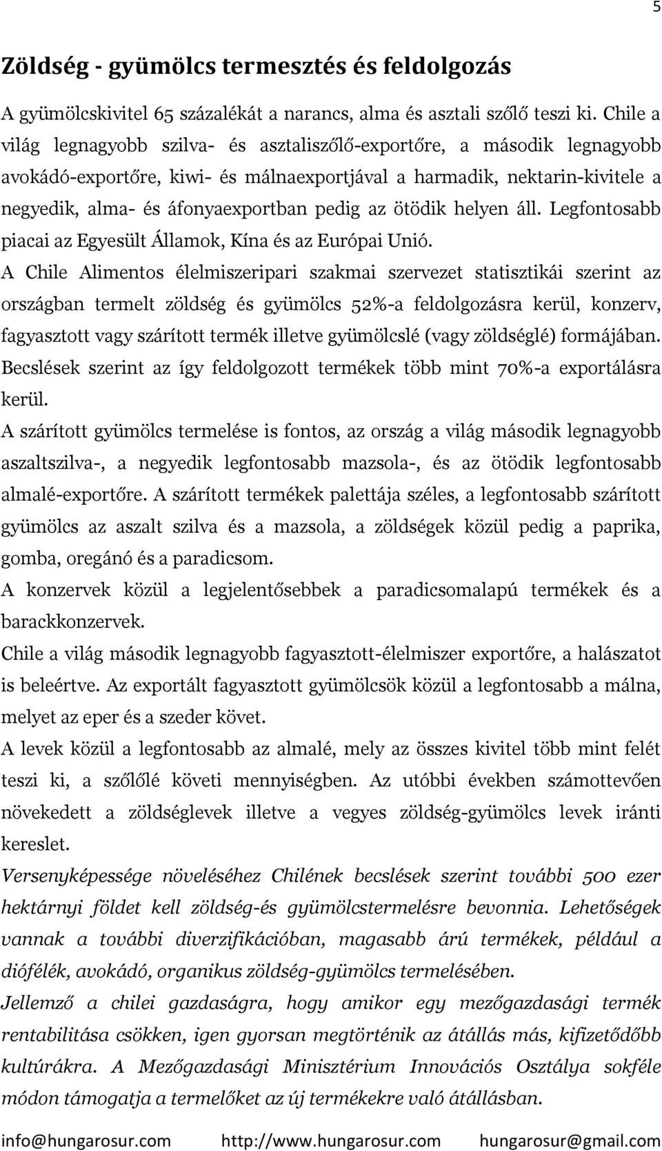 az ötödik helyen áll. Legfontosabb piacai az Egyesült Államok, Kína és az Európai Unió.