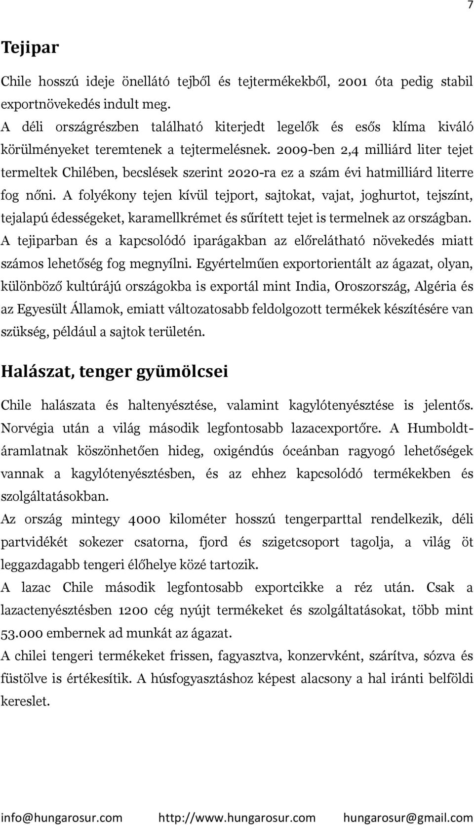 2009-ben 2,4 milliárd liter tejet termeltek Chilében, becslések szerint 2020-ra ez a szám évi hatmilliárd literre fog nőni.