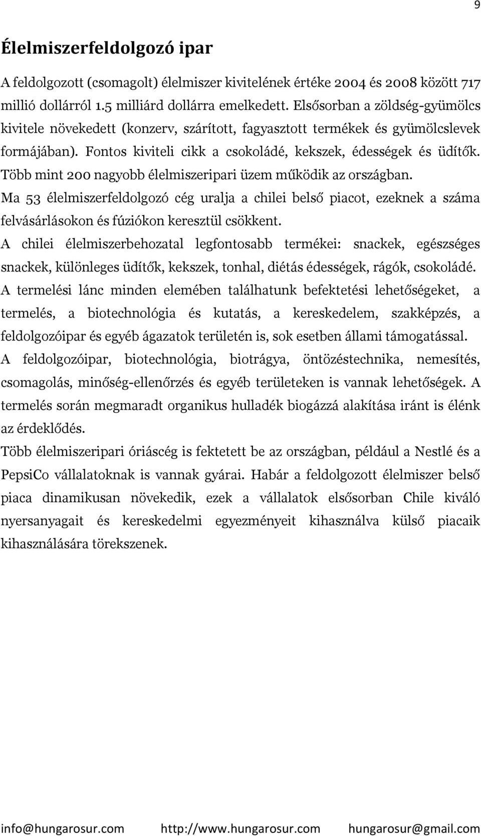 Több mint 200 nagyobb élelmiszeripari üzem működik az országban. Ma 53 élelmiszerfeldolgozó cég uralja a chilei belső piacot, ezeknek a száma felvásárlásokon és fúziókon keresztül csökkent.