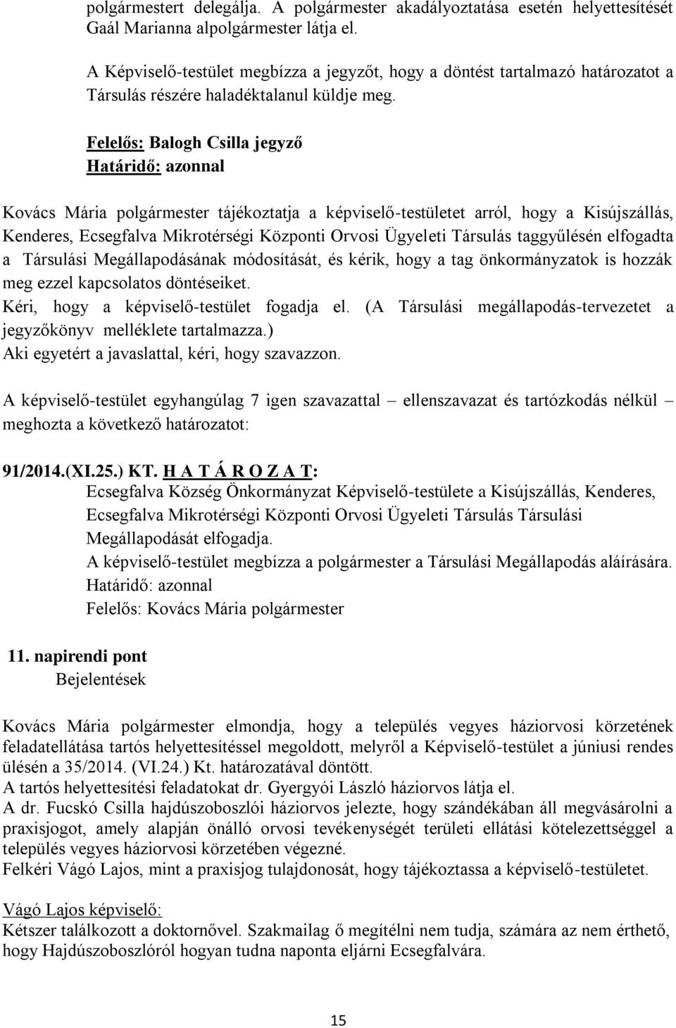 Felelős: Balogh Csilla jegyző Határidő: azonnal Kovács Mária polgármester tájékoztatja a képviselő-testületet arról, hogy a Kisújszállás, Kenderes, Ecsegfalva Mikrotérségi Központi Orvosi Ügyeleti