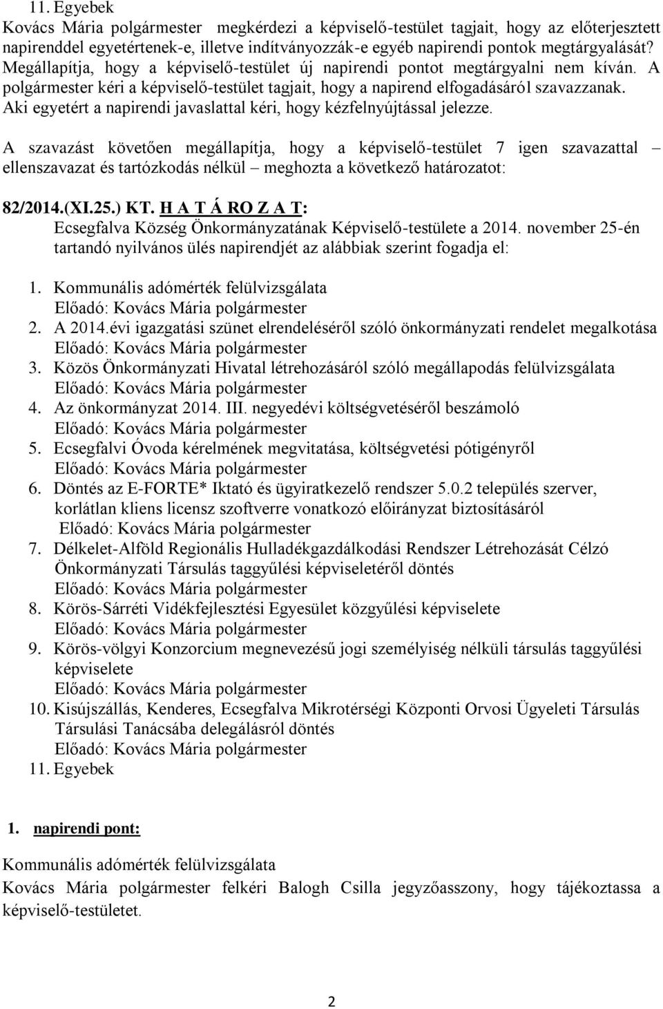 Aki egyetért a napirendi javaslattal kéri, hogy kézfelnyújtással jelezze. A szavazást követően megállapítja, hogy a képviselő-testület 7 igen szavazattal ellenszavazat és tartózkodás nélkül 82/2014.