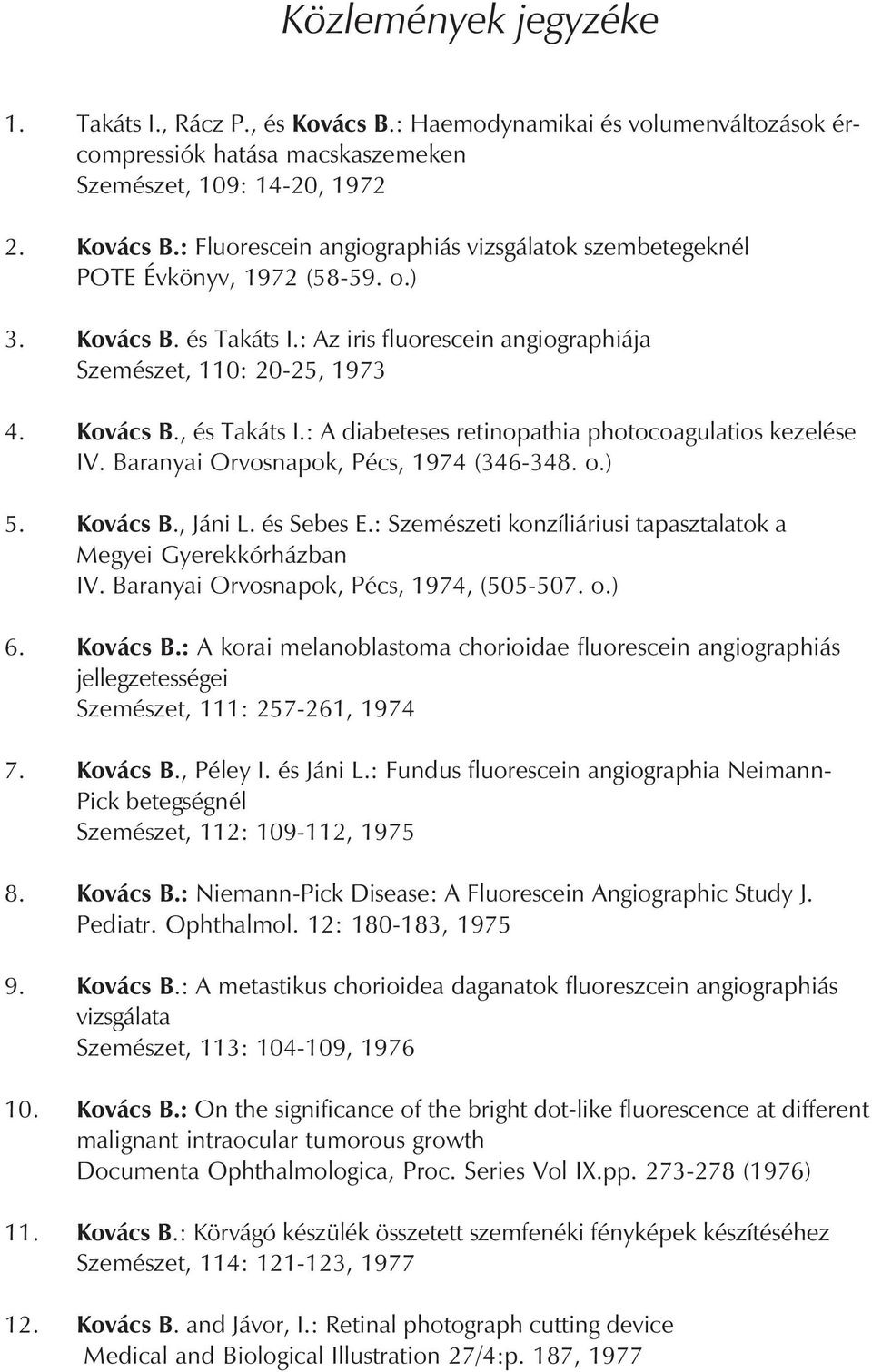 Baranyai Orvosnapok, Pécs, 1974 (346-348. o.) 5. Kovács B., Jáni L. és Sebes E.: Szemészeti konzíliáriusi tapasztalatok a Megyei Gyerekkórházban IV. Baranyai Orvosnapok, Pécs, 1974, (505-507. o.) 6.
