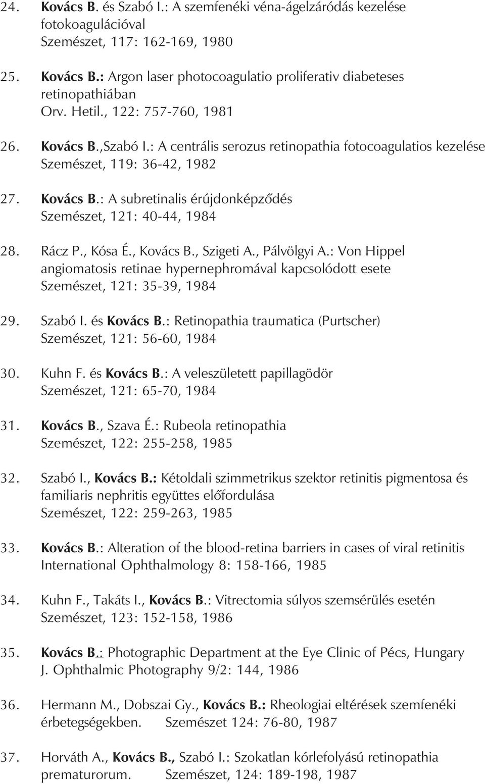 Rácz P., Kósa É., Kovács B., Szigeti A., Pálvölgyi A.: Von Hippel angiomatosis retinae hypernephromával kapcsolódott esete Szemészet, 121: 35-39, 1984 29. Szabó I. és Kovács B.