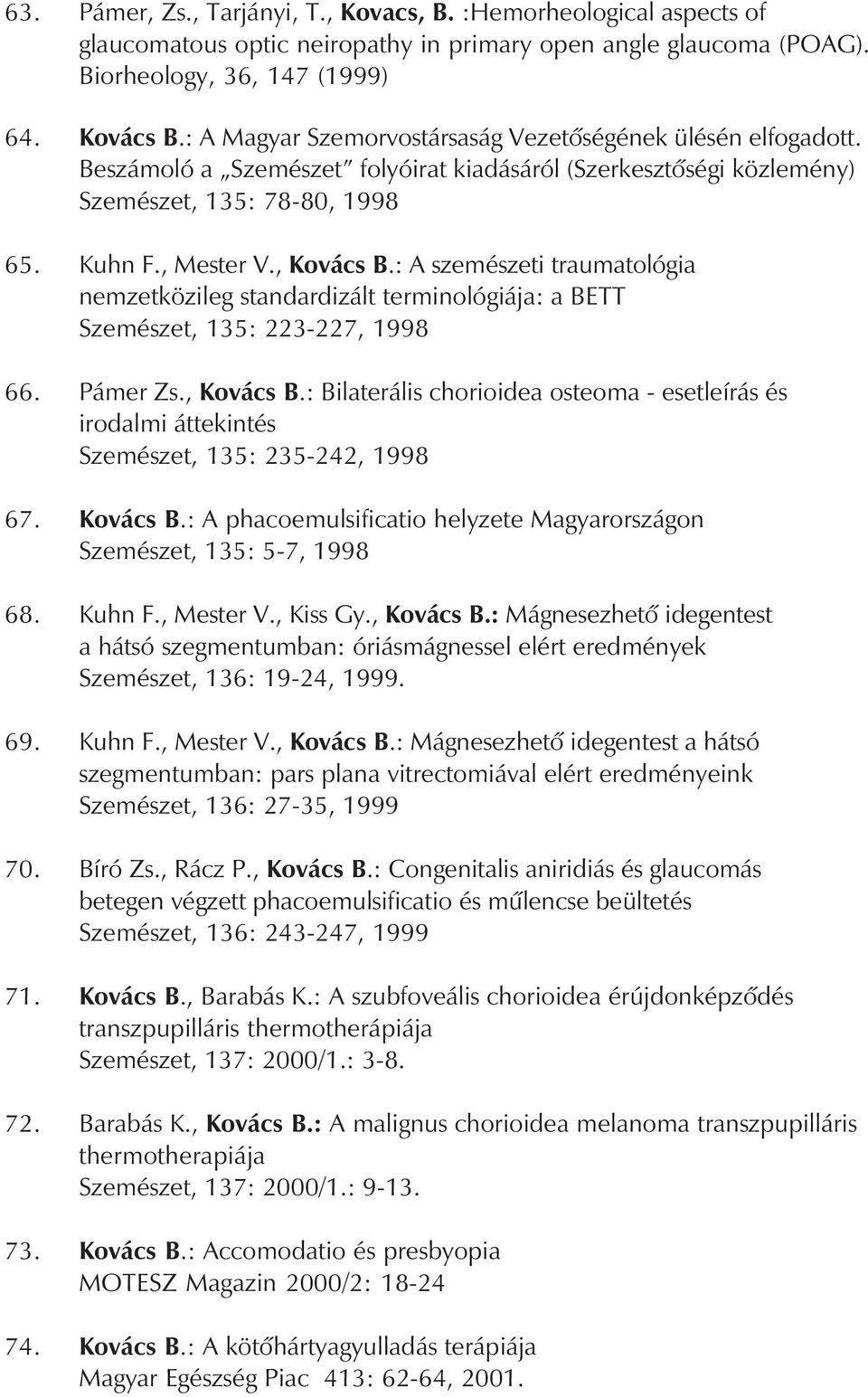 : A szemészeti traumatológia nemzetközileg standardizált terminológiája: a BETT Szemészet, 135: 223-227, 1998 66. Pámer Zs., Kovács B.