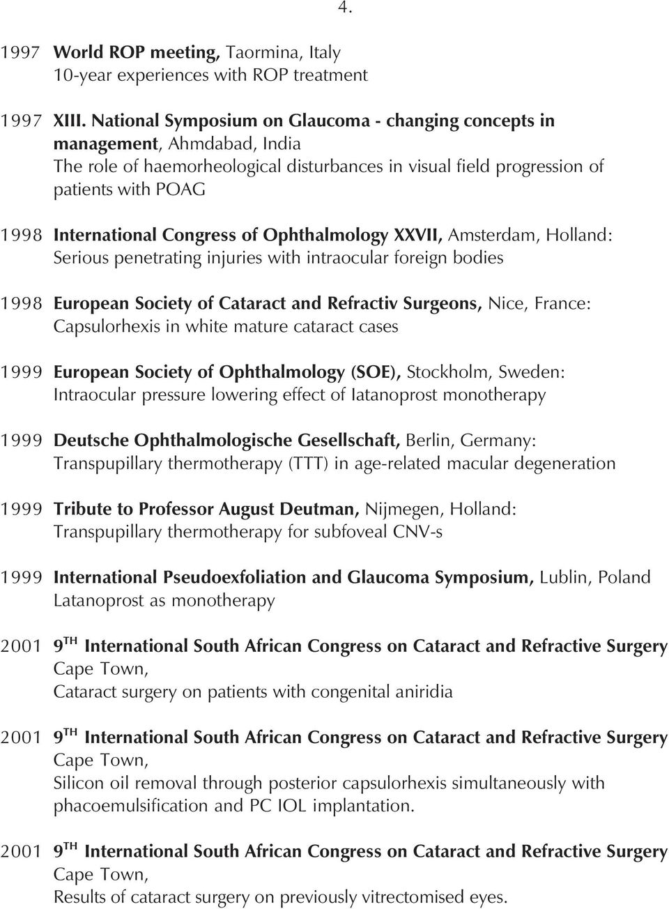 Congress of Ophthalmology XXVII, Amsterdam, Holland: Serious penetrating injuries with intraocular foreign bodies 1998 European Society of Cataract and Refractiv Surgeons, Nice, France: Capsulorhexis