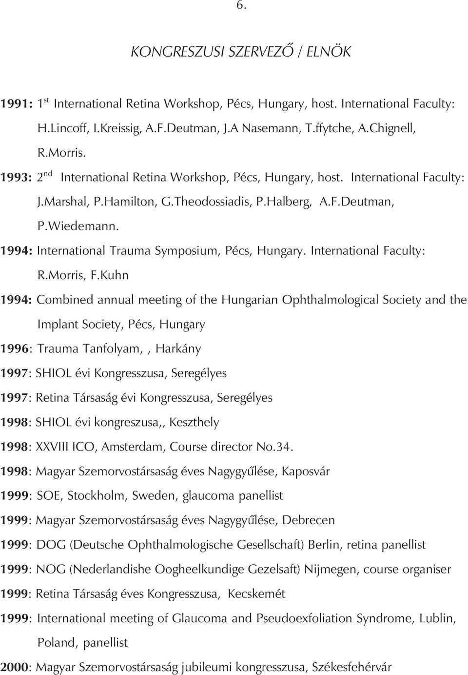 1994: International Trauma Symposium, Pécs, Hungary. International Faculty: R.Morris, F.