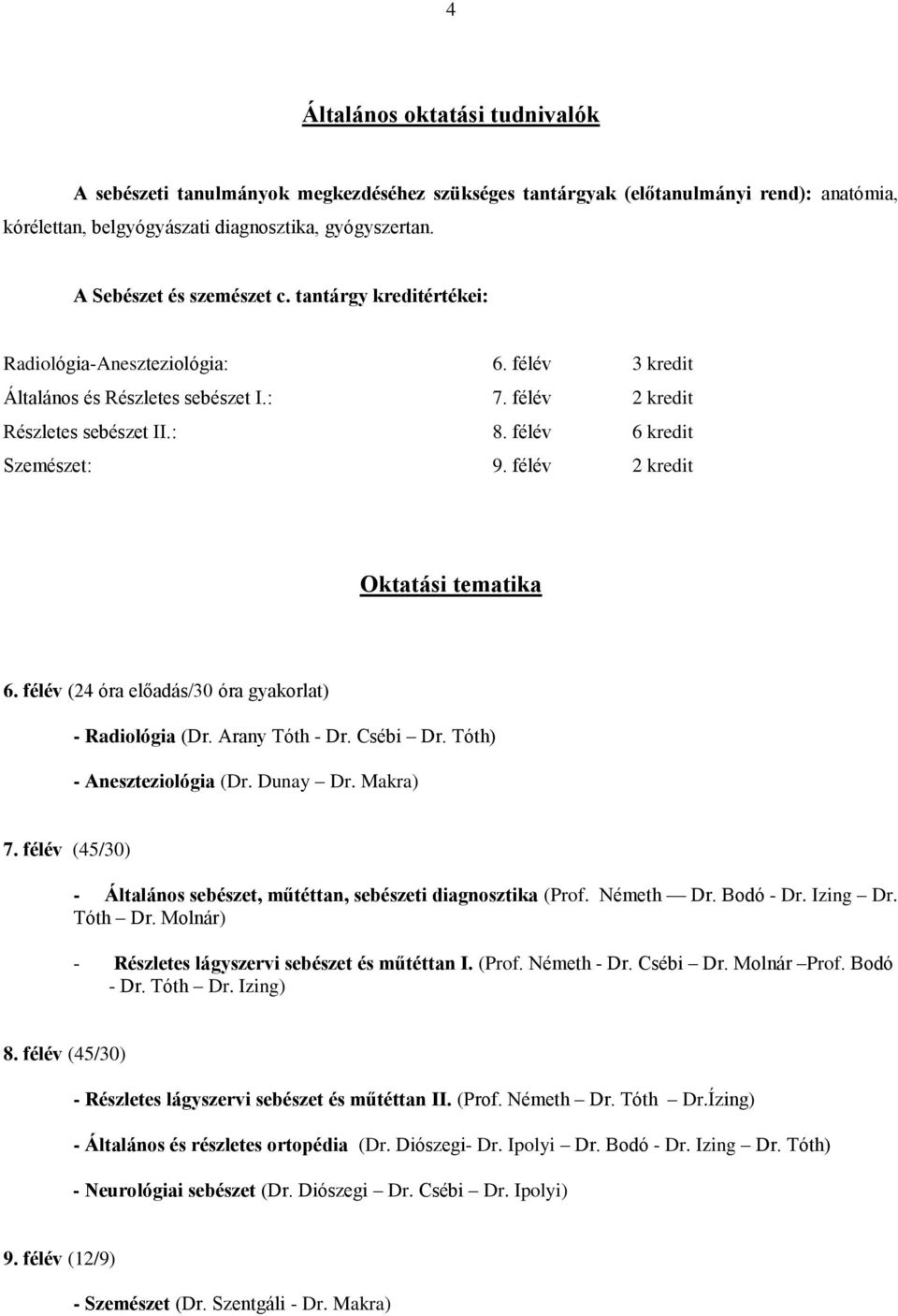 félév 6 kredit Szemészet: 9. félév 2 kredit Oktatási tematika 6. félév (24 óra előadás/30 óra gyakorlat) - Radiológia (Dr. Arany Tóth - Dr. Csébi Dr. Tóth) - Aneszteziológia (Dr. Dunay Dr. Makra) 7.