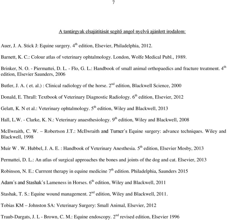 4 th edition, Elsevier Saunders, 2006 Butler, J. A. ( et. al.) : Clinical radiology of the horse. 2 nd edition, Blackwell Science, 2000 Donald, E. Thrall: Textbook of Veterinary Diagnostic Radiology.