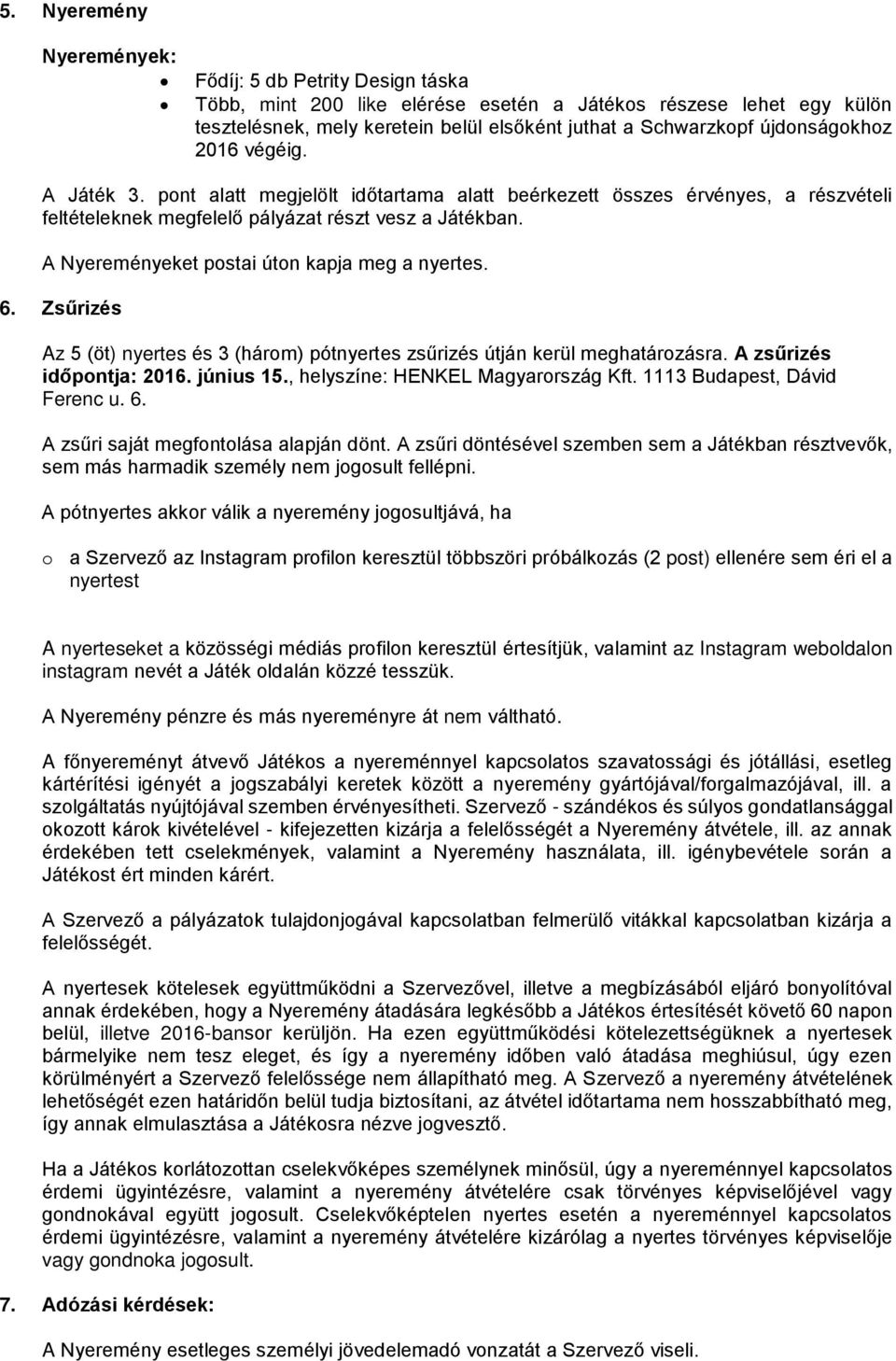 A Nyereményeket postai úton kapja meg a nyertes. 6. Zsűrizés Az 5 (öt) nyertes és 3 (három) pótnyertes zsűrizés útján kerül meghatározásra. A zsűrizés időpontja: 2016. június 15.