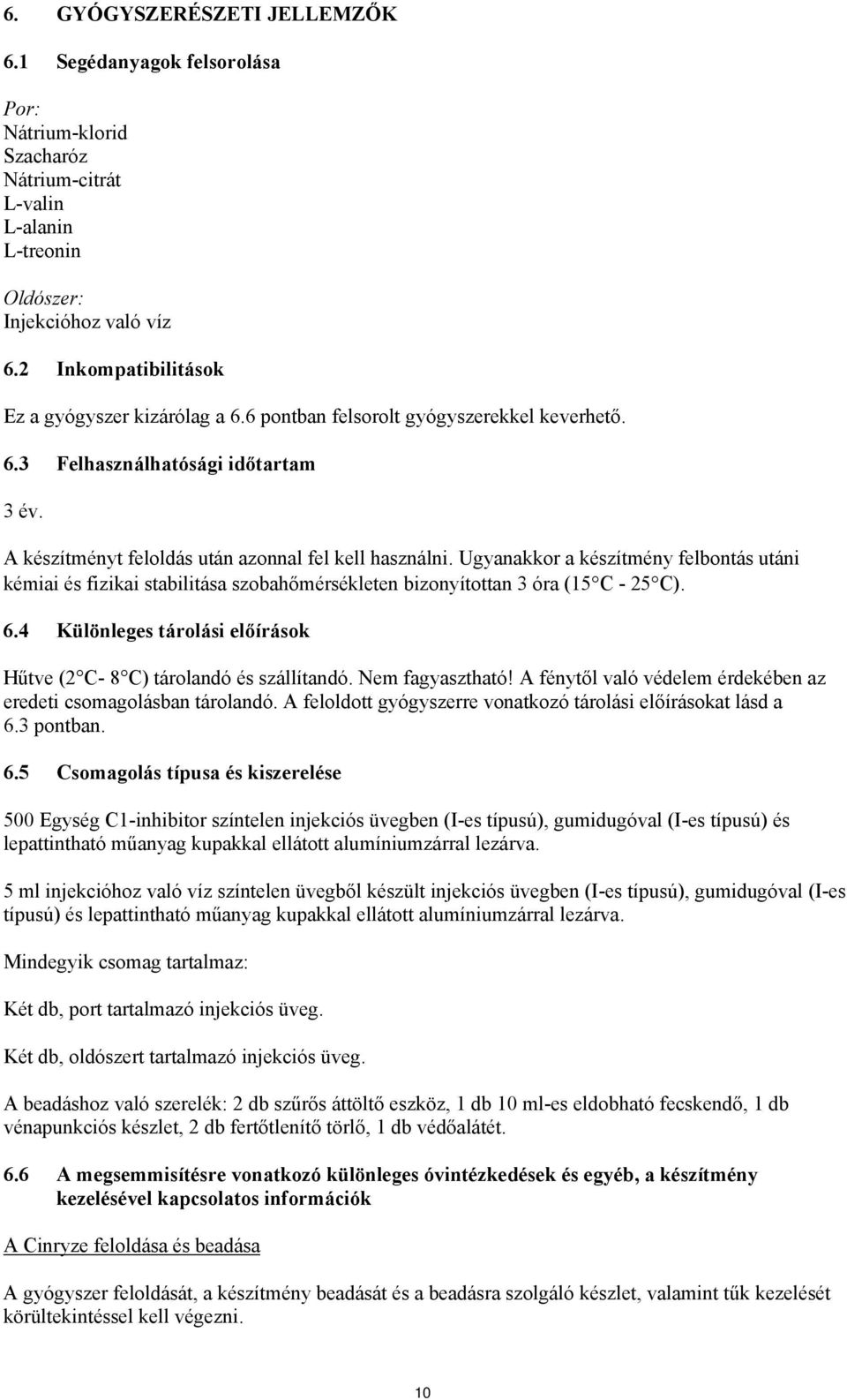 Ugyanakkor a készítmény felbontás utáni kémiai és fizikai stabilitása szobahőmérsékleten bizonyítottan 3 óra (15 C - 25 C). 6.4 Különleges tárolási előírások Hűtve (2 C- 8 C) tárolandó és szállítandó.
